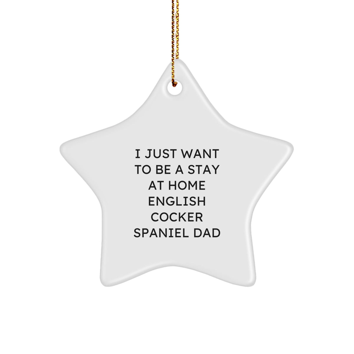 Funny English Cocker Spaniel Dog Gifts for Dad, Christmas Unique Star Ornament, I Just Want To Be A Stay At Home English Cocker Spaniel Dad - Image 1