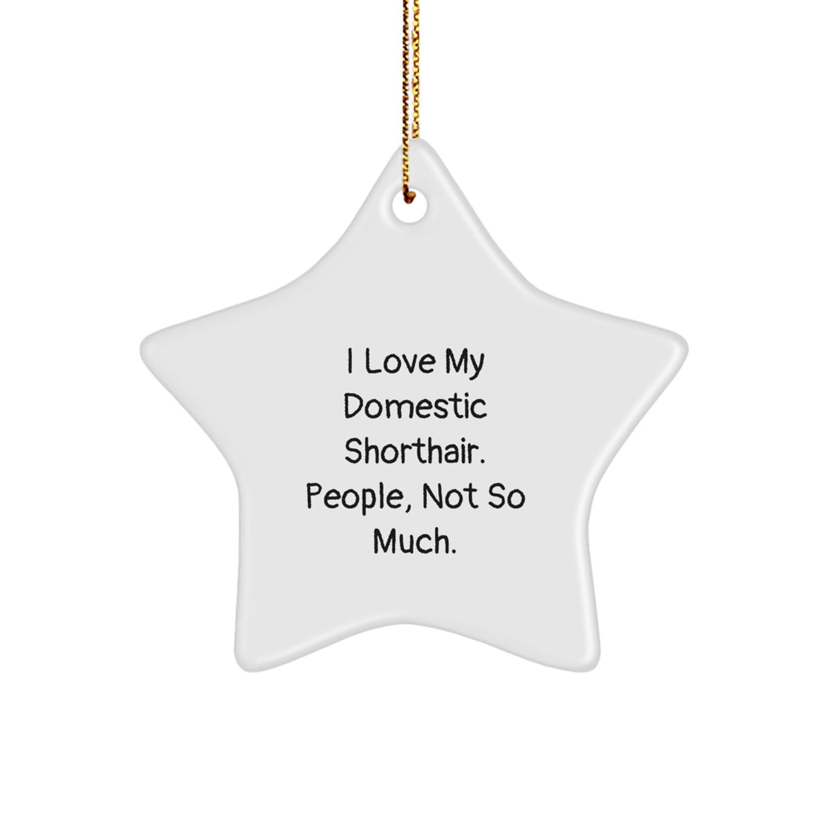 Funny Domestic Shorthair Cat Gifts, Star Ornament with I Love My Domestic Shorthair. People, Not So Much., Perfect Christmas Unique Gifts from Family to Domestic Shorthair Cat Lovers - Image 1