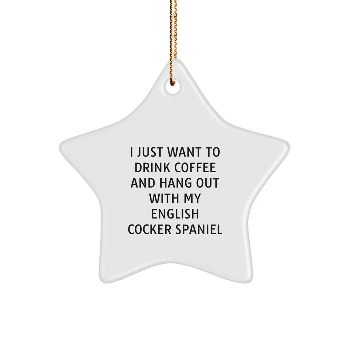 English Cocker Spaniel Dog Gifts - I Just Want To Drink Coffee, Funny Star Ornament, Christmas Unique Gifts from Friends - Image 1