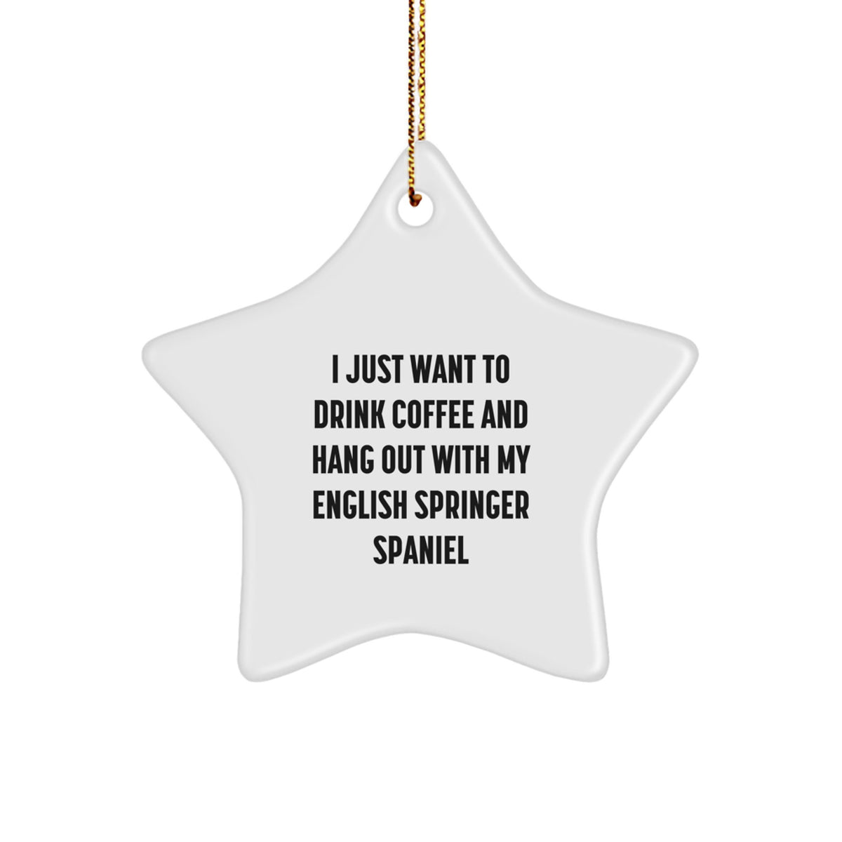 English Springer Spaniel Dog Lovers Funny Star Ornament Gifts from Friends for Christmas, 'I Just Want To Drink Coffee And Hang Out With My English Springer Spaniel' - Image 1