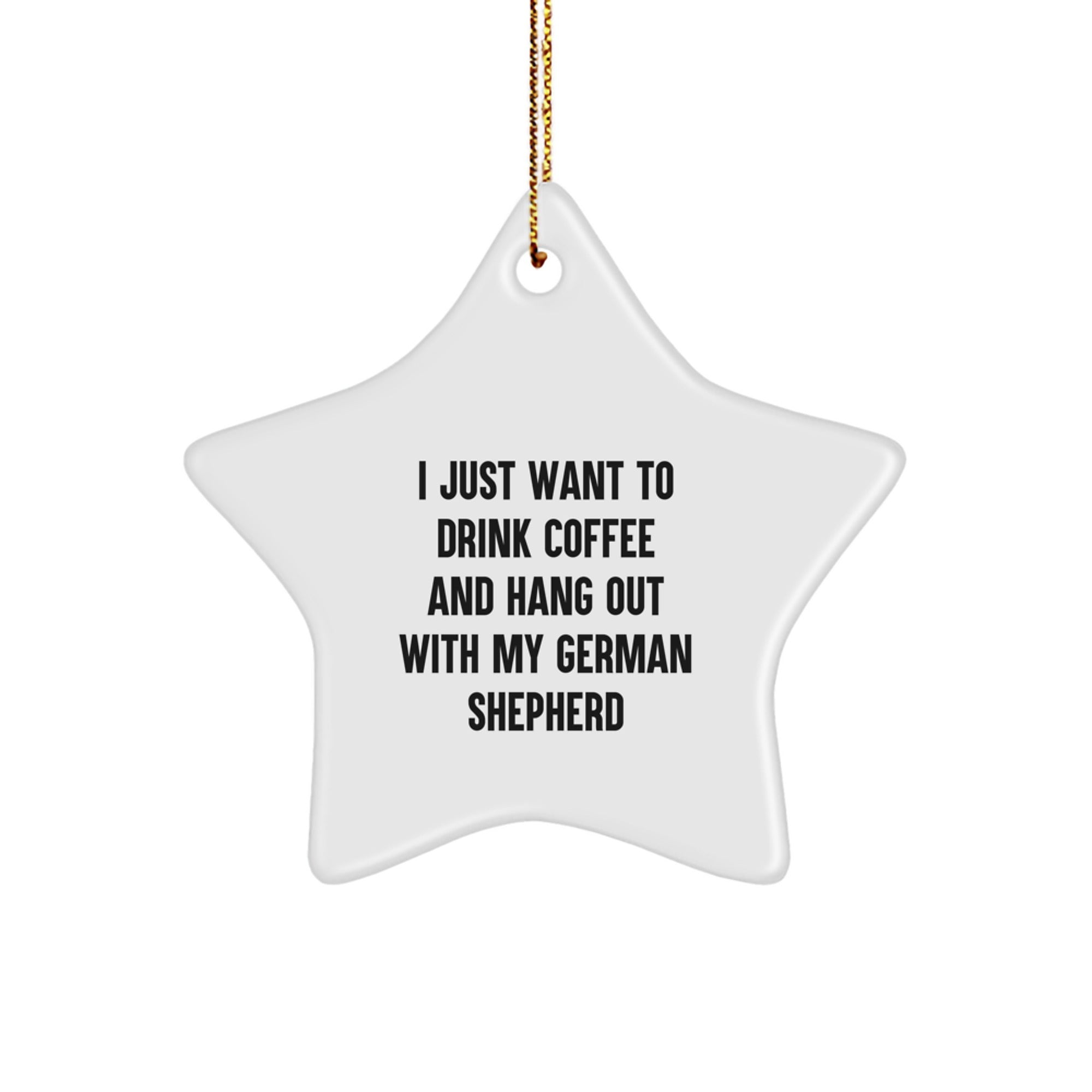 Funny German Shepherd Dog Gifts from Friends, Gifts for German Shepherd Dog Lovers - 'I Just Want To Drink Coffee And Hang Out With My German Shepherd', Star Ornament for Christmas - Image 1