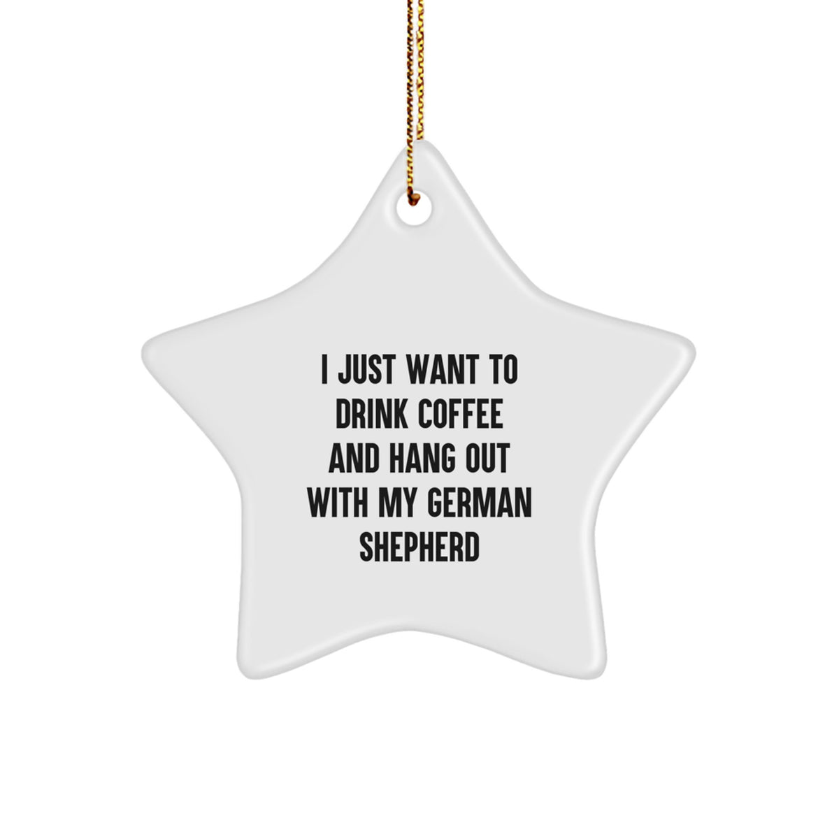Funny German Shepherd Dog Gifts from Friends, Gifts for German Shepherd Dog Lovers - 'I Just Want To Drink Coffee And Hang Out With My German Shepherd', Star Ornament for Christmas - Image 1