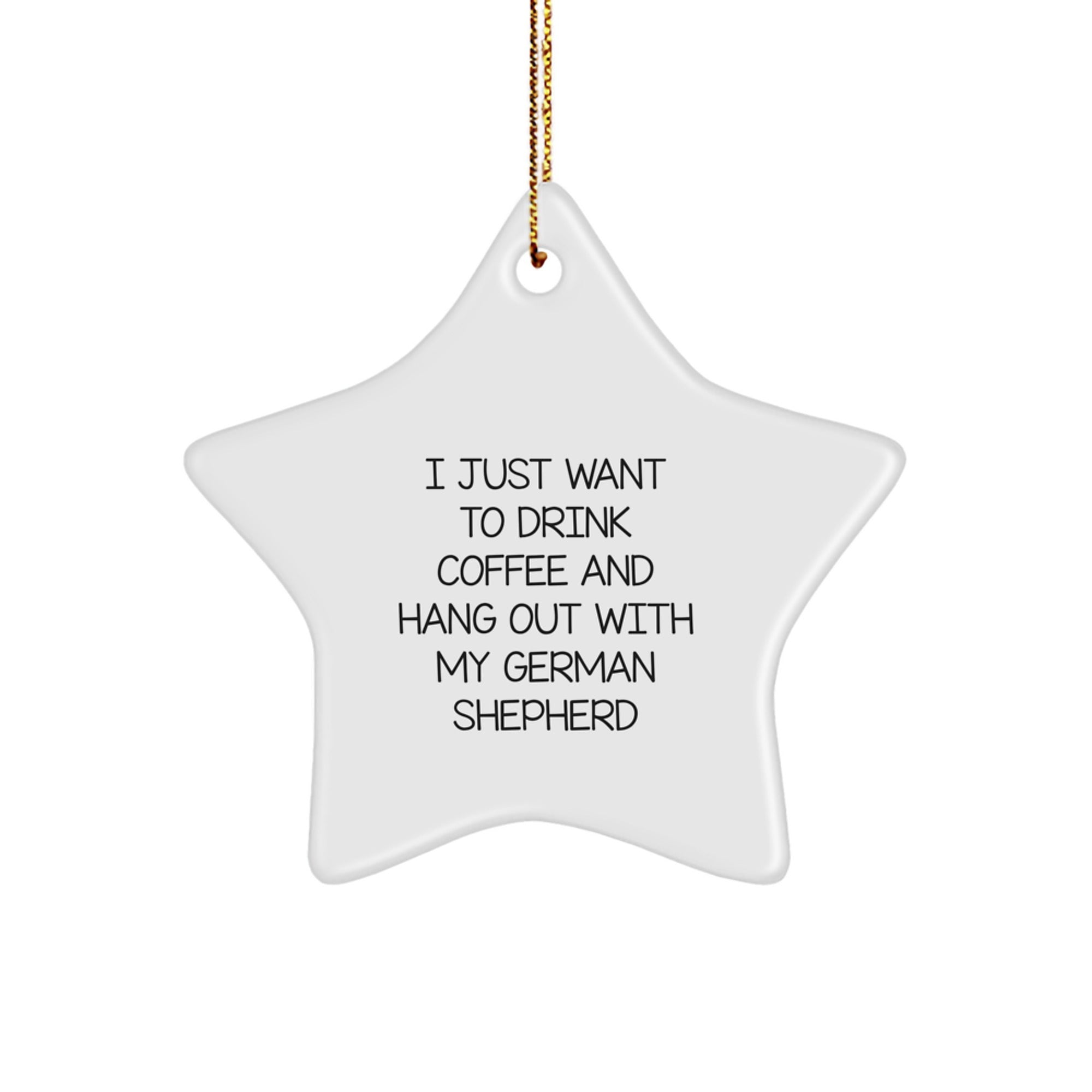 Funny German Shepherd Dog Gifts from Friends for Christmas Unique Star Ornaments, 'I Just Want To Drink Coffee And Hang Out With My German Shepherd' Quote - Image 1