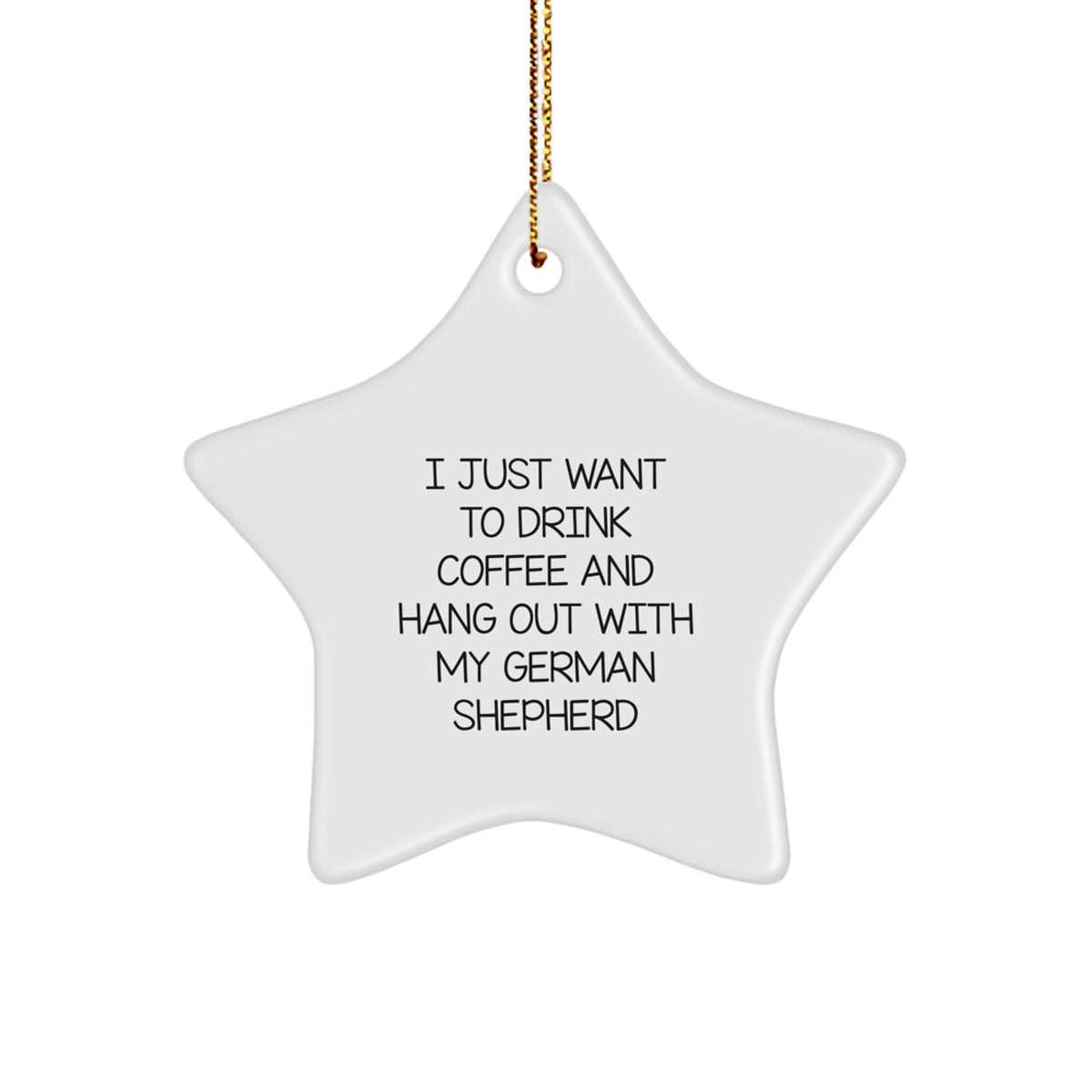 Funny German Shepherd Dog Gifts from Friends for Christmas Unique Star Ornaments, 'I Just Want To Drink Coffee And Hang Out With My German Shepherd' Quote - Image 1