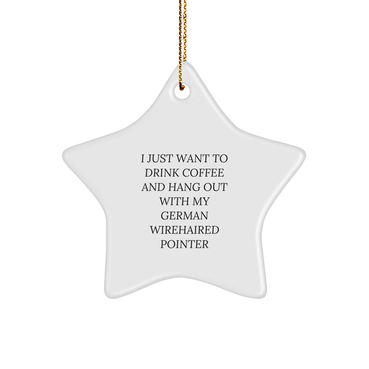German Wirehaired Pointer Dog Gifts, I Just Want To Drink Coffee And Hang Out With My German Wirehaired Pointer, Star Ornament for Christmas, Funny Quote Gifts from Friends to Family - Image 1