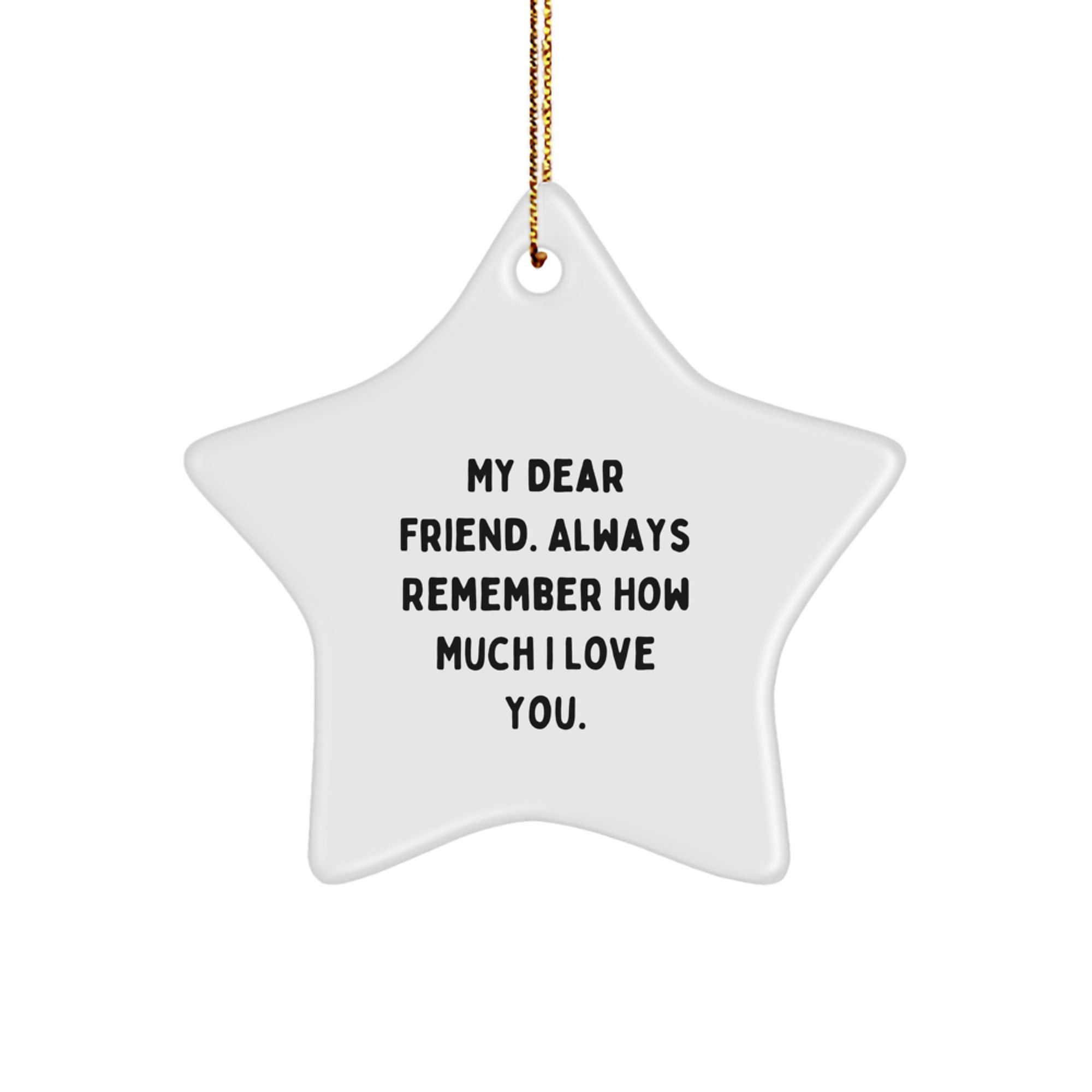Gifts from Friends to Friend, Funny Star Ornament, My Dear Friend Always Remember How Much I Love You. Christmas Unique Star Gift - Image 1