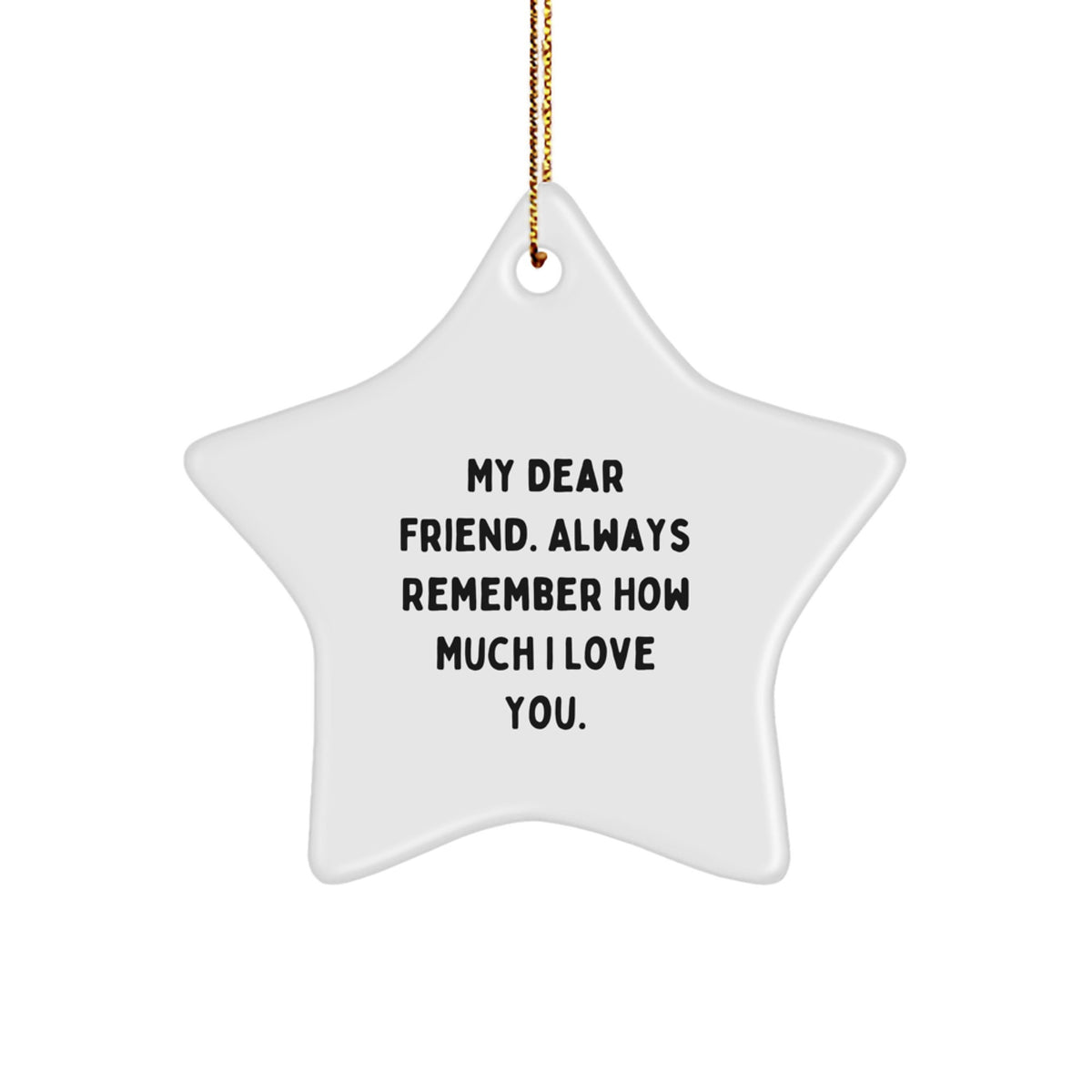 Gifts from Friends to Friend, Funny Star Ornament, My Dear Friend Always Remember How Much I Love You. Christmas Unique Star Gift - Image 1