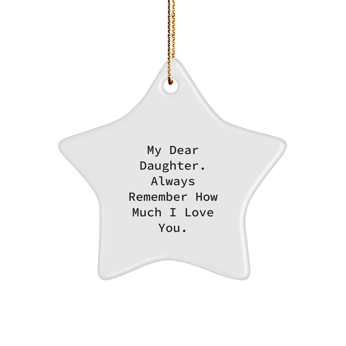 Daughter Gifts from Mom - My Dear Daughter. Always Remember How Much I Love You. Star Ornament for Christmas - Image 1