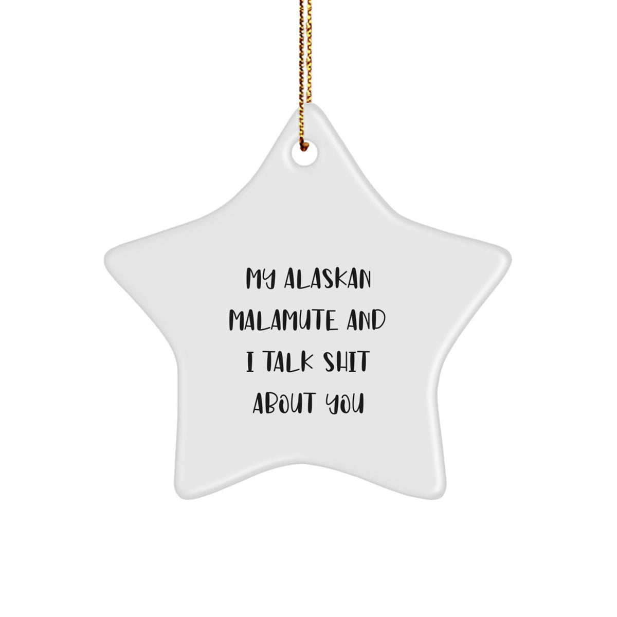 Funny Alaskan Malamute Dog Lover Gifts for Friends, Men, and Women - White Star Ornament with 'My Alaskan Malamute And I Talk Shit About You' Quote for Christmas Unique Gifts - Image 1