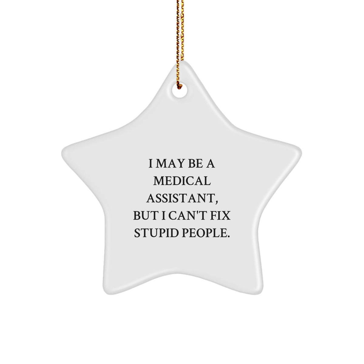 Funny Medical Assistant Gifts, I May Be A Medical Assistant, But I Can't Fix Stupid People., Unique Star Ornament for Medical Assistant Friends and Family at Christmas - Image 1