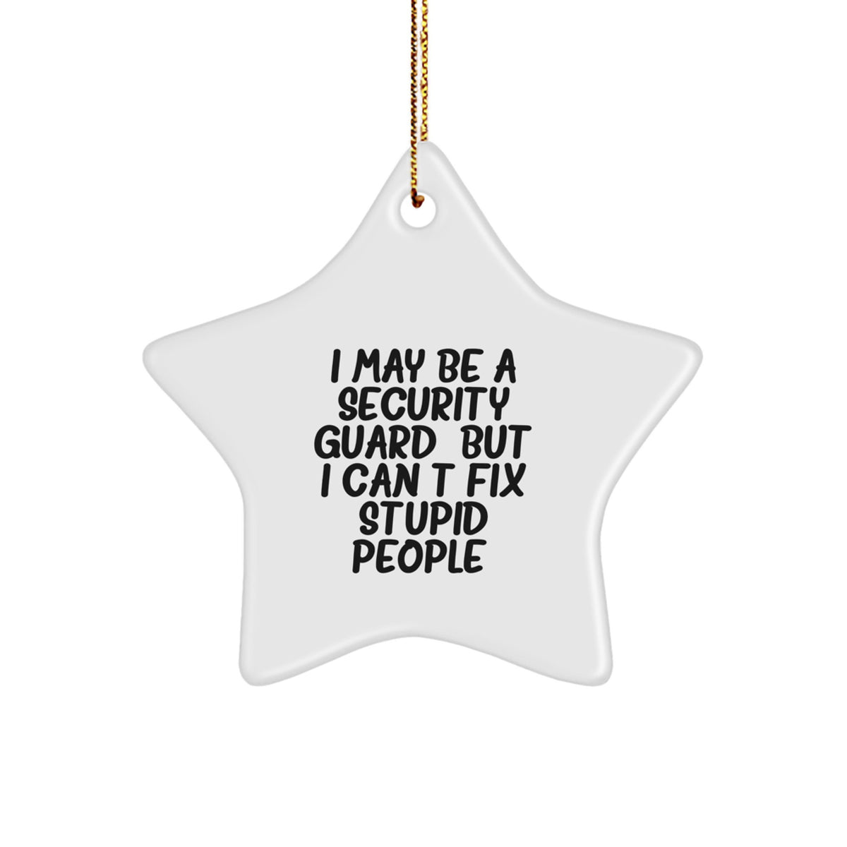 Funny Security Guard Christmas Unique Gifts from Friends, Unique Star Ornament for Security Guard, 'I May Be A Security Guard, But I Can't Fix Stupid People.' Quote Star Shaped Decoration - Image 1
