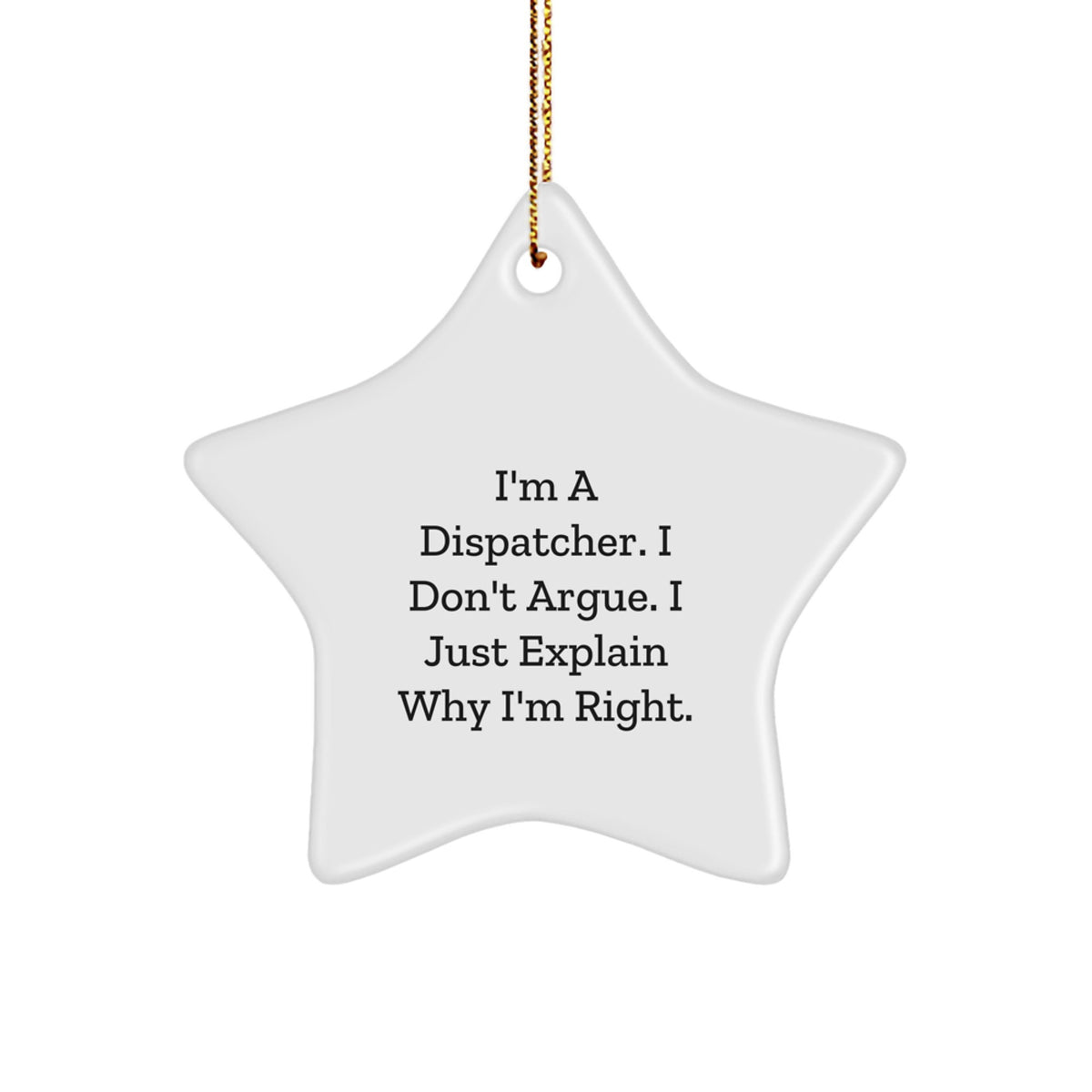 Funny Dispatcher Gifts from Men to Dispatcher Star Ornament, I'm A Dispatcher. I Don't Argue. I Just Explain Why I'm Right. Christmas Unique Gifts for Dispatcher - Image 1