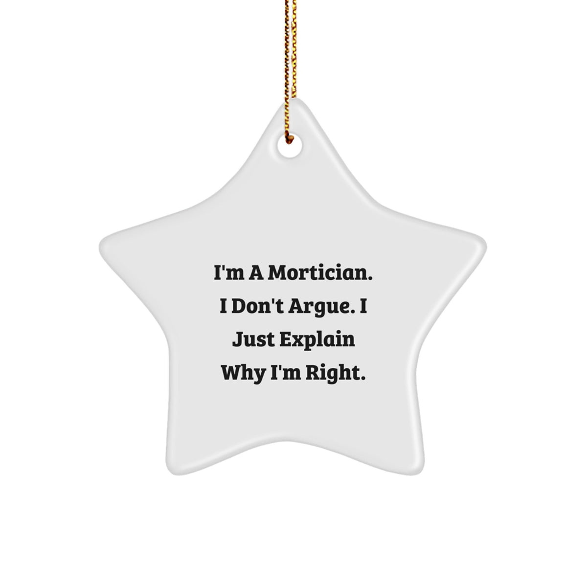 Funny Mortician Gifts, Star Ornament I'm A Mortician, I Don't Argue, Great for Mortician Men, Women, Friends, Christmas Unique Gifts - Image 1