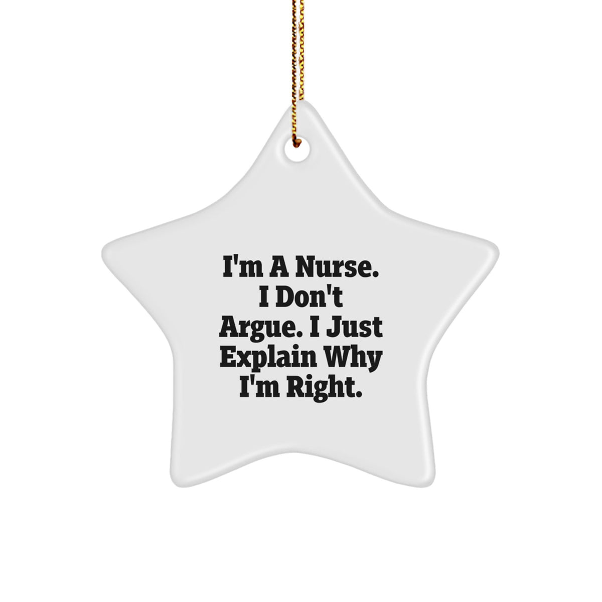 Funny Nurse Gifts for Christmas - I'm A Nurse. I Don't Argue. I Just Explain Why I'm Right. Star Ornament Gifts from Men to Nurse - Image 1