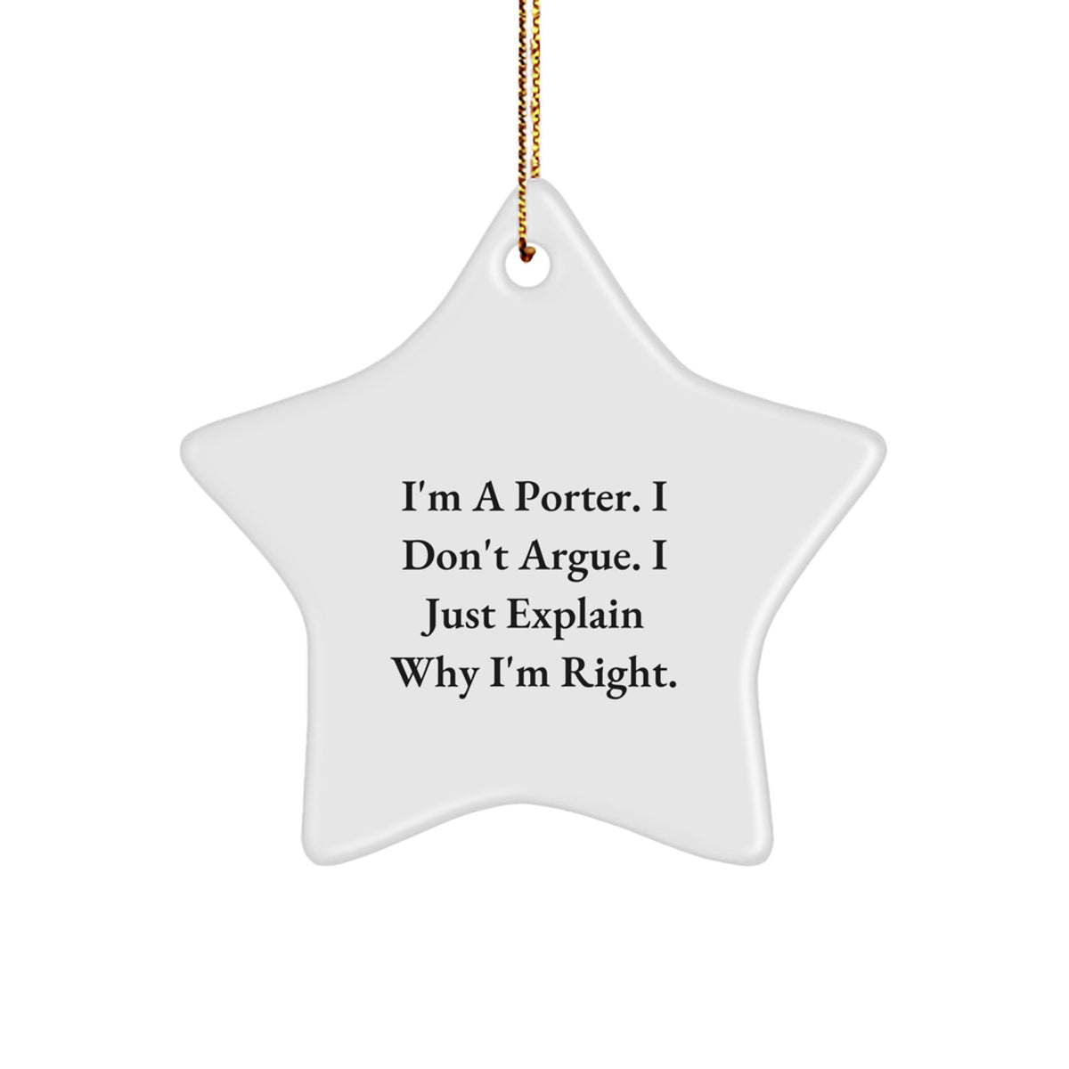 Funny Porter Gifts for Him - 'I'm A Porter. I Don't Argue. I Just Explain Why I'm Right.' Star Ornament, Christmas Unique Gifts from Men to Porter, Star Shaped Decorations - Image 1