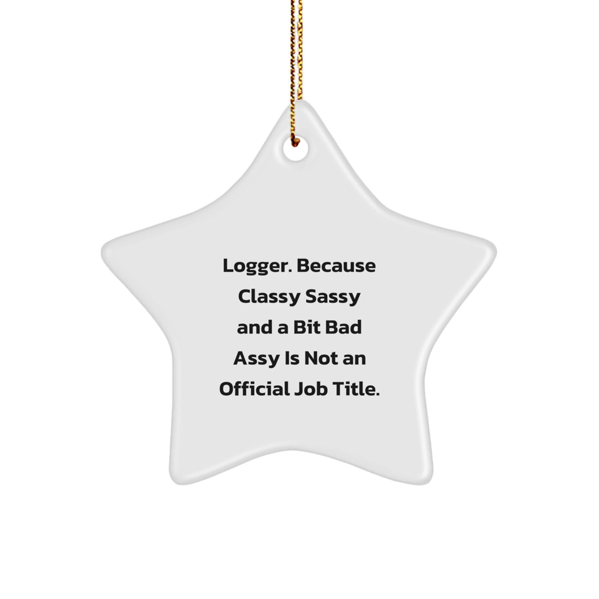 Funny Logger Gifts for Men, Christmas Star Ornament - ' Logger. Because Classy Sassy And A Bit Fearlessy Is Not An Official Job Title.' - Image 1