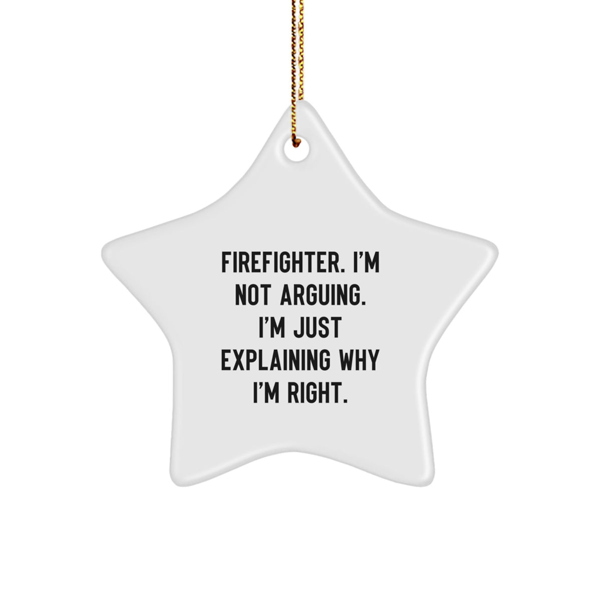 Funny Firefighter Gifts, Star Ornament with 'I'm Not Arguing I'm Just Explaining Why I'm Right' Quote for Firefighter Men, Christmas Unique Gifts from Friends - Image 1