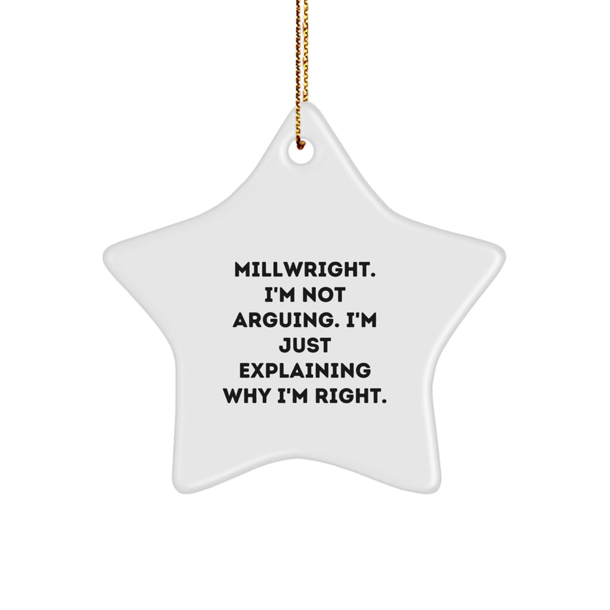 Funny Millwright Gifts from Friends for Christmas Unique Star Ornament, 'Millwright. I'm Not Arguing. I'm Just Explaining Why I'm Right.' - Image 1