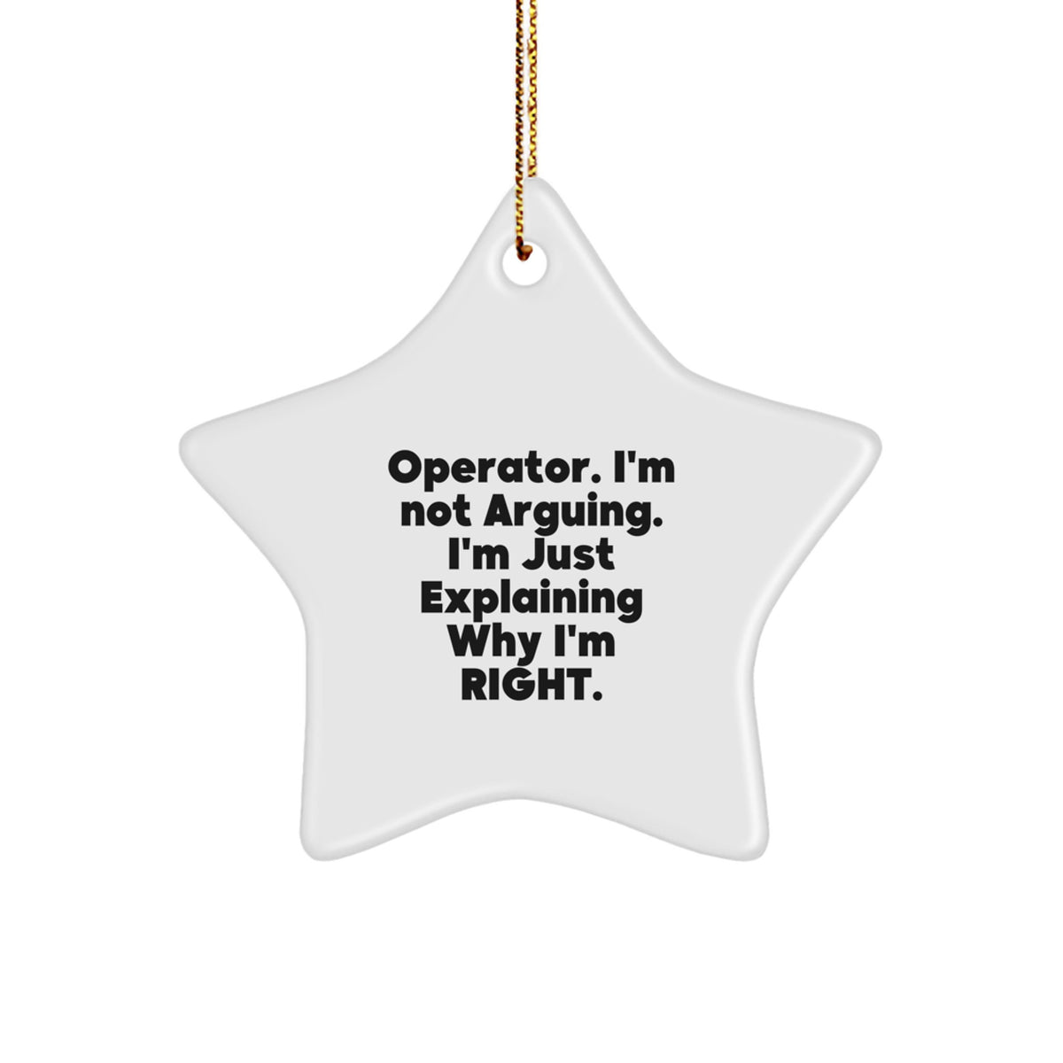Funny Operator Gifts from Friends Christmas Star Ornament - I'm Not Arguing, I'm Just Explaining Why I'm Right. - Operator Decorations for Men - Image 1