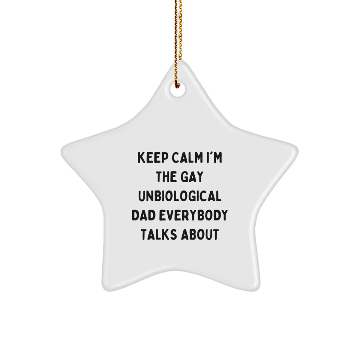 Funny Unbiological Dad Gifts for Men - Star Ornament with Keep Calm I'm The Gay Unbiological Dad Everybody Talks About Quote, Christmas Unique Gifts from Men to Unbiological Dad - Image 1