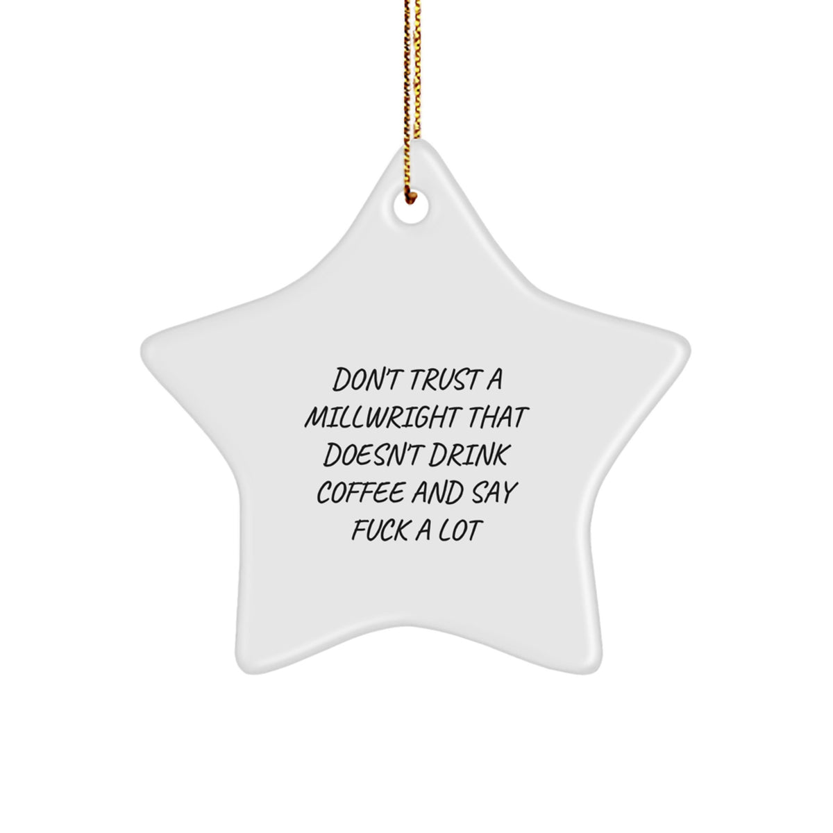 Funny Millwright Gifts: Star Ornament for Christmas - 'Don't Trust A Millwright That Doesn't Drink Coffee And Say F--k A Lot' - Gifts from Friends to Family - Image 1