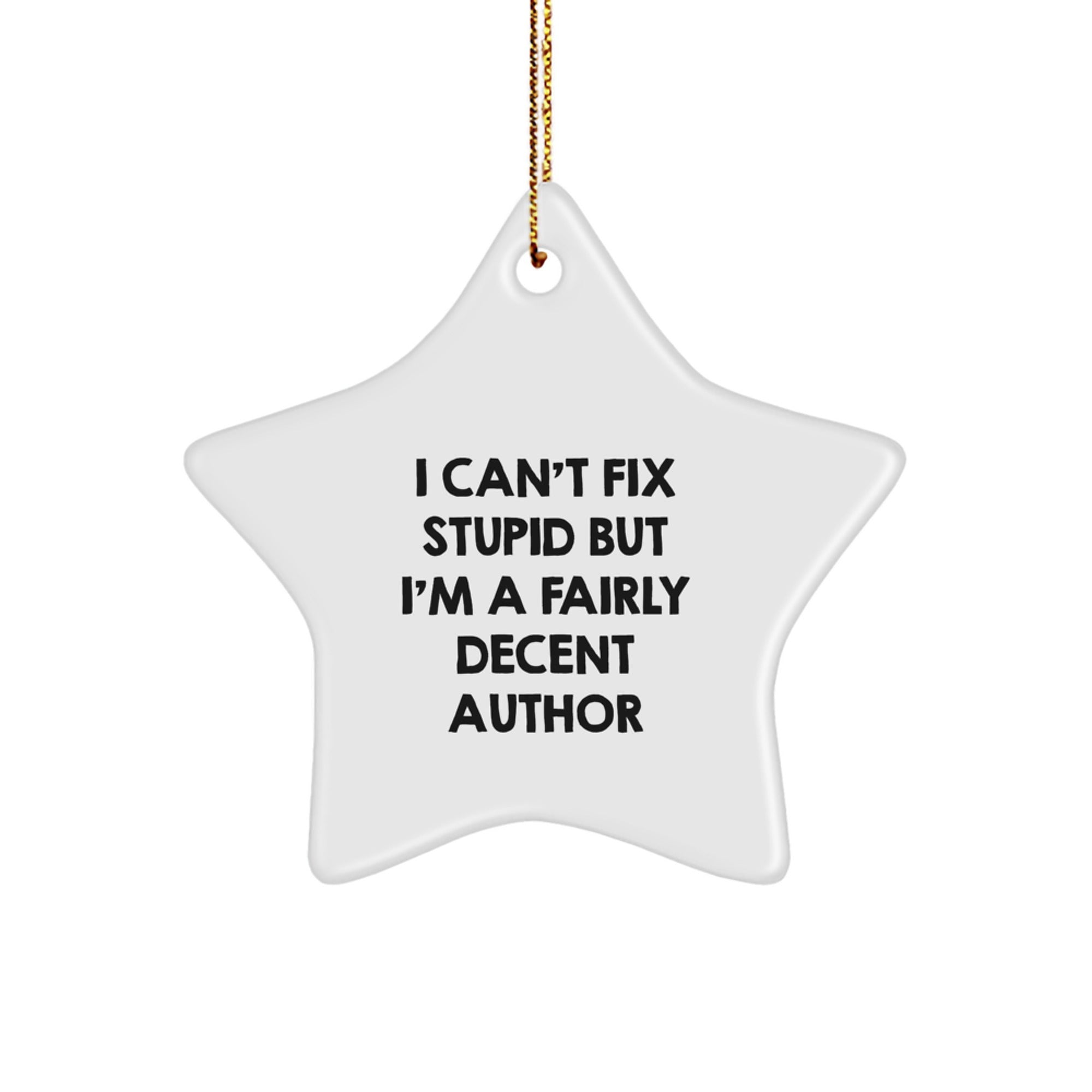 Funny Author Star Ornament, Unique Gifts from Friends for Him, Perfect for Author Fans - 'I Can't Fix Stupid' - Image 1