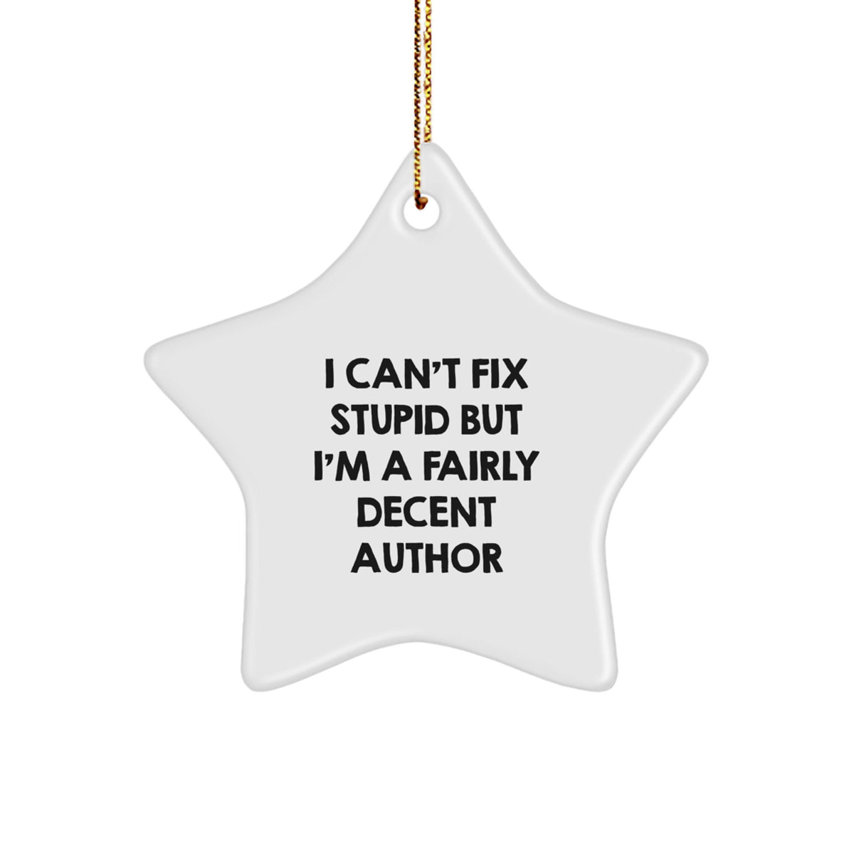 Funny Author Star Ornament, Unique Gifts from Friends for Him, Perfect for Author Fans - 'I Can't Fix Stupid' - Image 1
