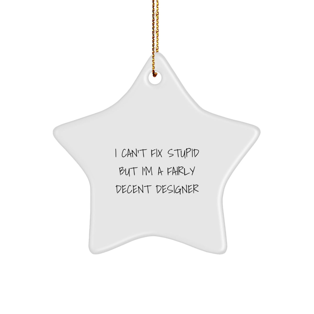 Fun Designer Star Ornament Gifts from Friends for Men Women - I Can't Fix Stupid But I'm A Fairly Decent Designer Christmas Unique Decorations - Image 1