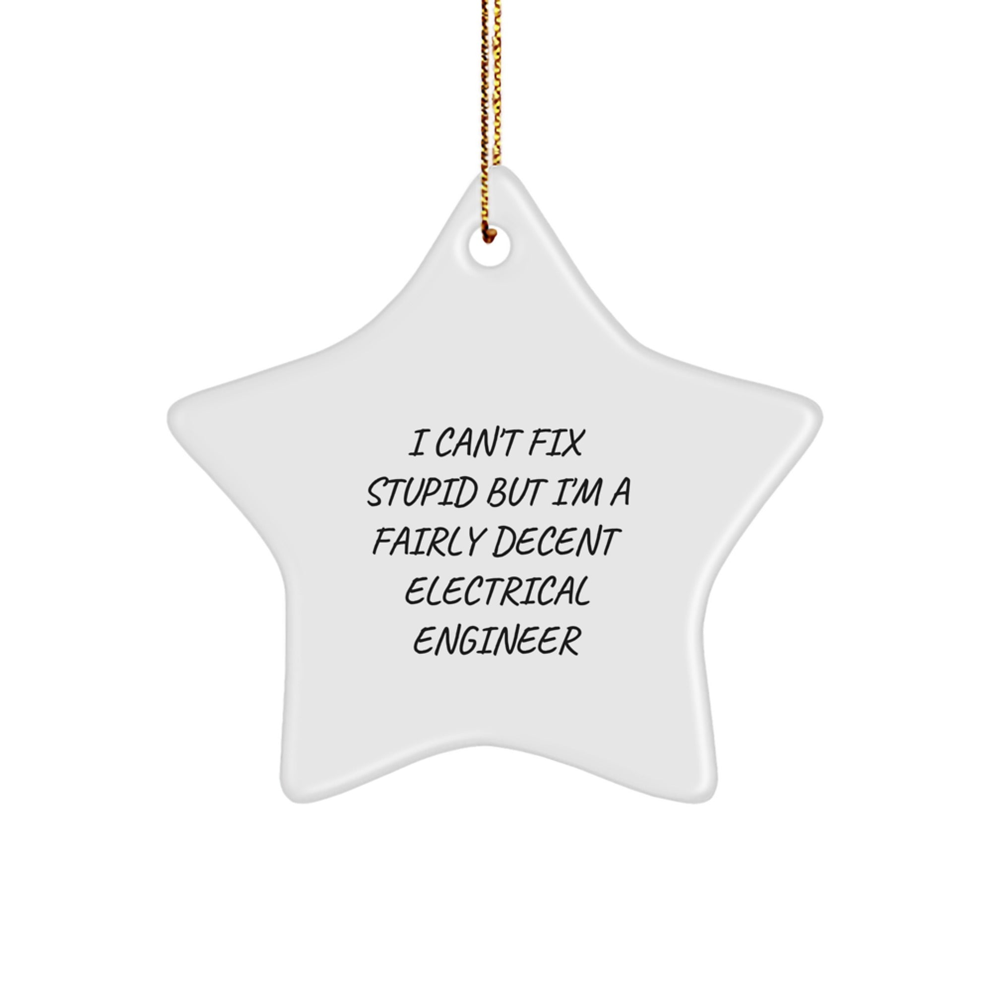 Funny 'I Can't Fix Stupid But I'm A Fairly Decent Electrical Engineer' Star Ornament for Electrical Engineer Gifts from Friends, Coworkers, or Family for Christmas - Image 1