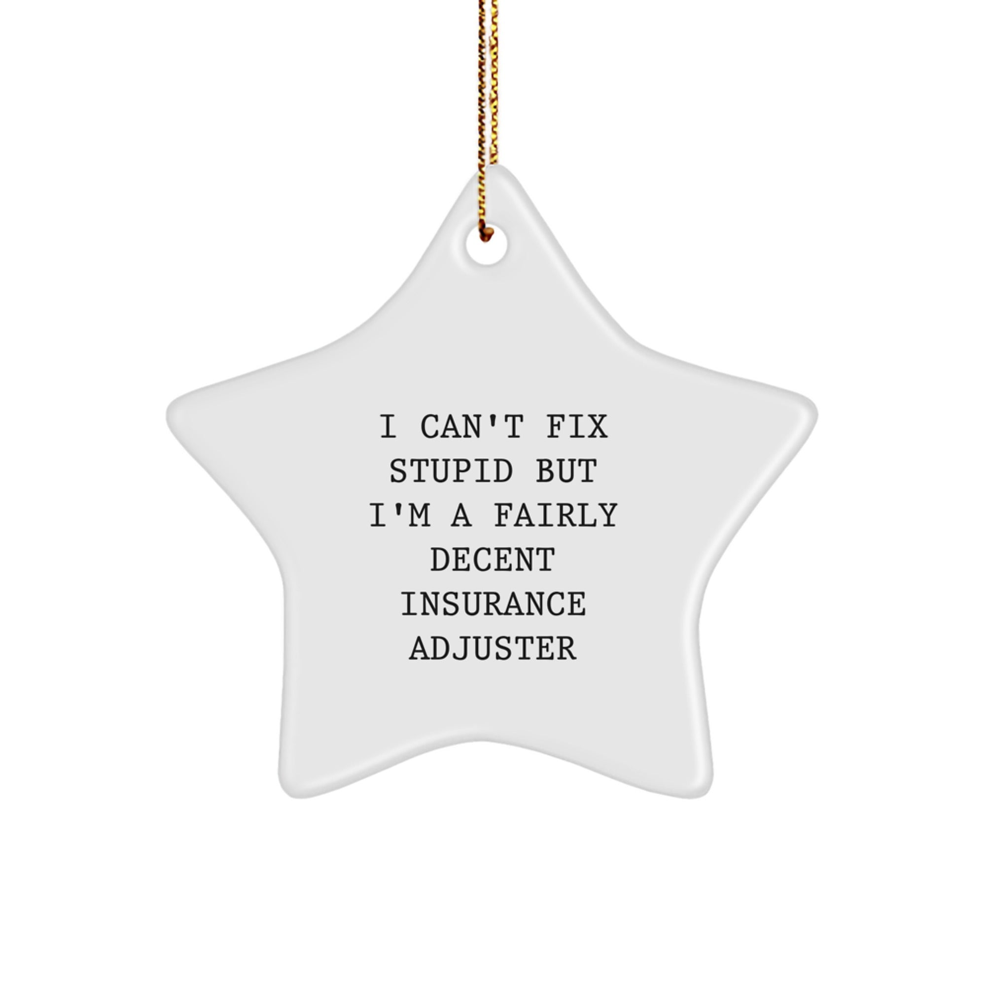 Funny Insurance Adjuster Gifts from Friends for Christmas Star Ornament, Humorous Quote 'I Can't Fix Stupid But I'm A Fairly Decent Insurance Adjuster' Star Shaped Decoration - Image 1