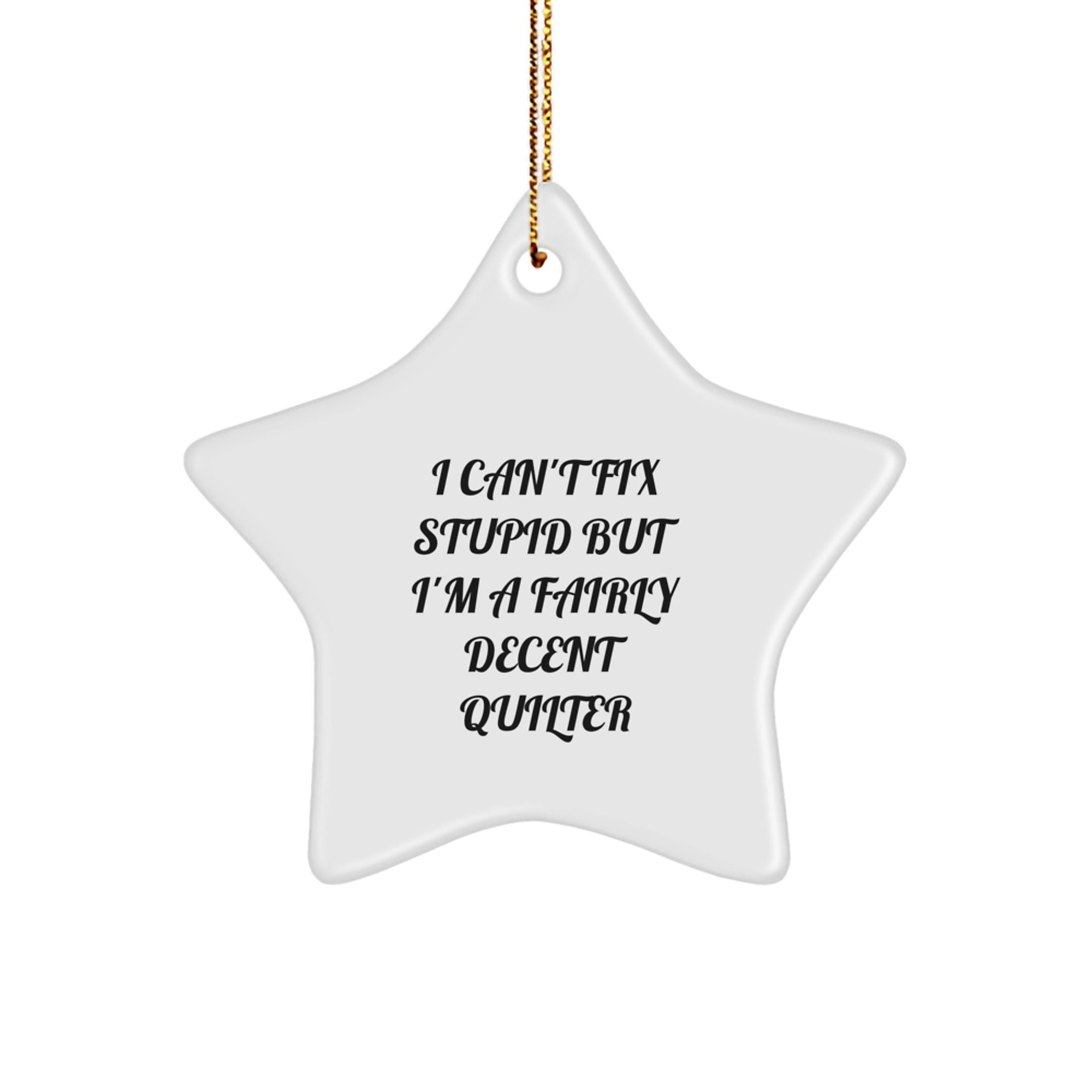 Quilter Gifts from Family - Funny Quilter Star Ornament, Star Shaped White Christmas Unique Gifts with I Can't Fix Stupid But I'm A Fairly Decent Quilter Quote - Image 1