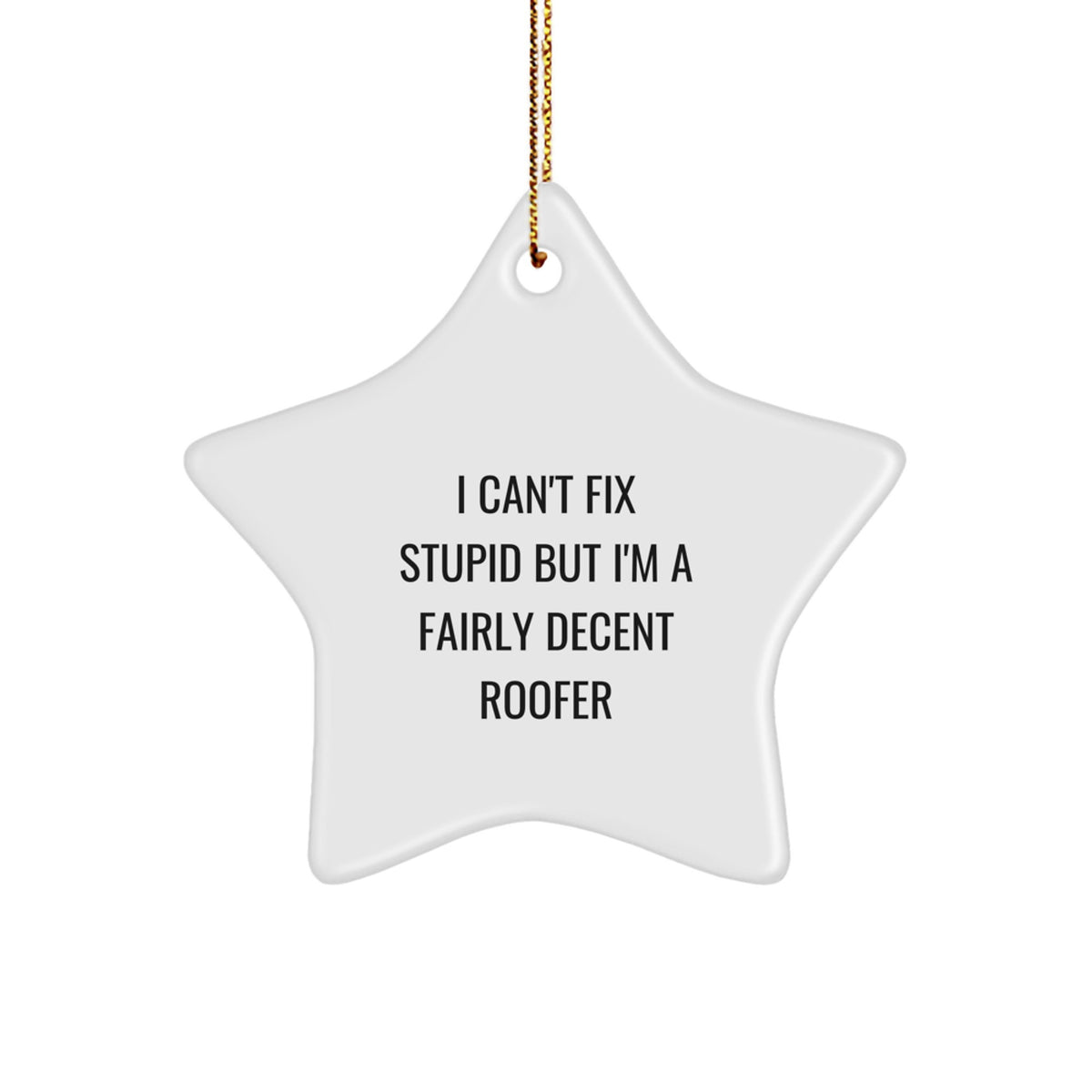 Funny Roofer Gifts for Men - Star Ornament with Quote 'I Can't Fix Stupid But I'm A Fairly Decent Roofer' - Christmas Unique Presents from Friends or Family - Image 1