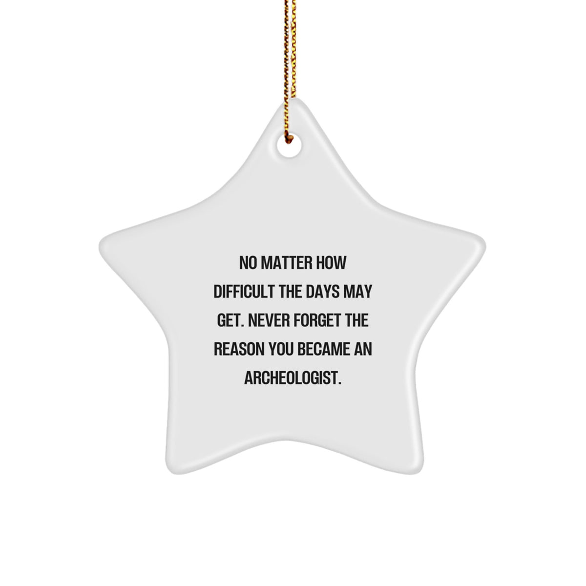 Inspirational Archeologist Gifts from Men, Women, Friends, Family for Christmas Unique Star Ornament - 'No Matter How Difficult The Days May Get' - Image 1