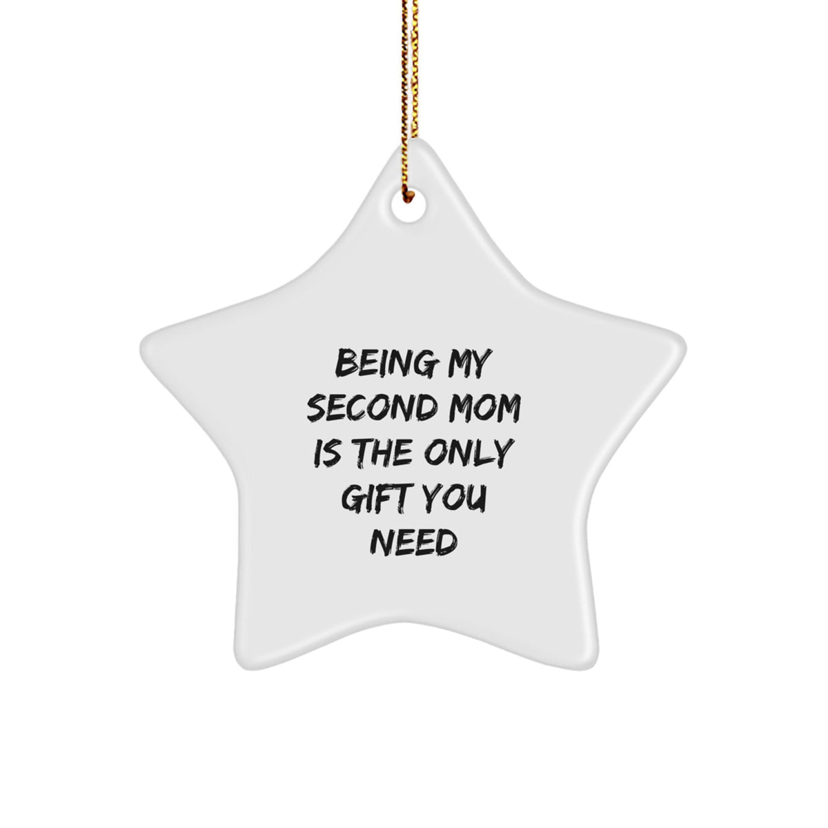 Second Mom Gifts from Men, Women, or Friends - 'Being My Second Mom Is The Only Gift You Need' Star Ornament, White, 3.25" tall - Unique Christmas Unique Gifts for Second Mom - Image 1