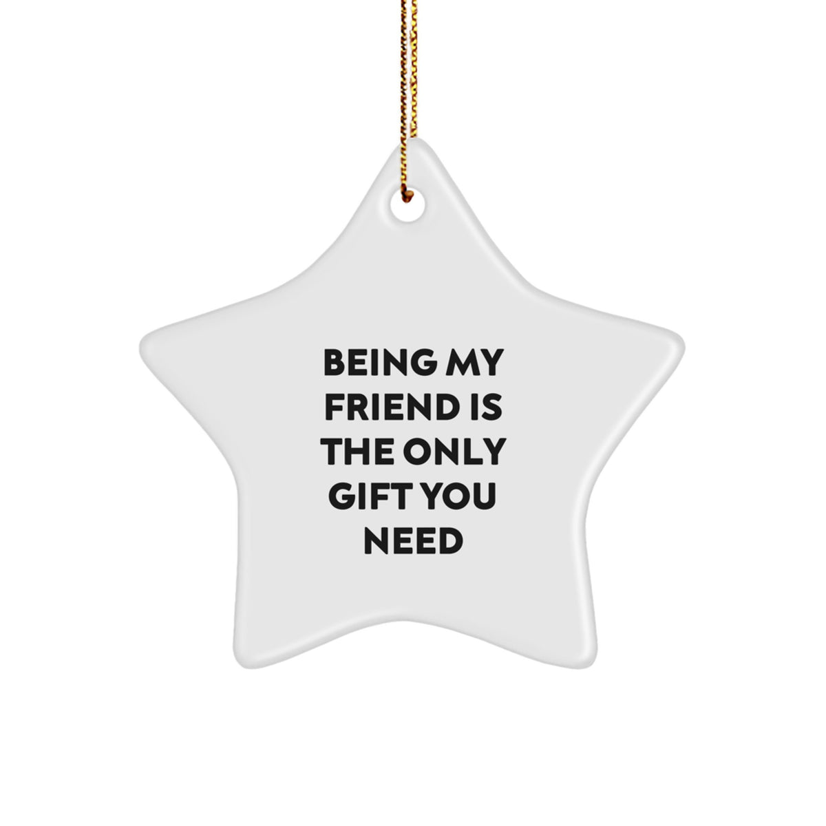Friend Star Ornament, Being My Friend Is The Only Gift You Need, White, Star Shaped, Christmas Unique Gift from Friend to Friend, Gifts for Friends - Image 1