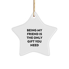 Friend Star Ornament, Being My Friend Is The Only Gift You Need, White, Star Shaped, Christmas Unique Gift from Friend to Friend, Gifts for Friends - Image 1