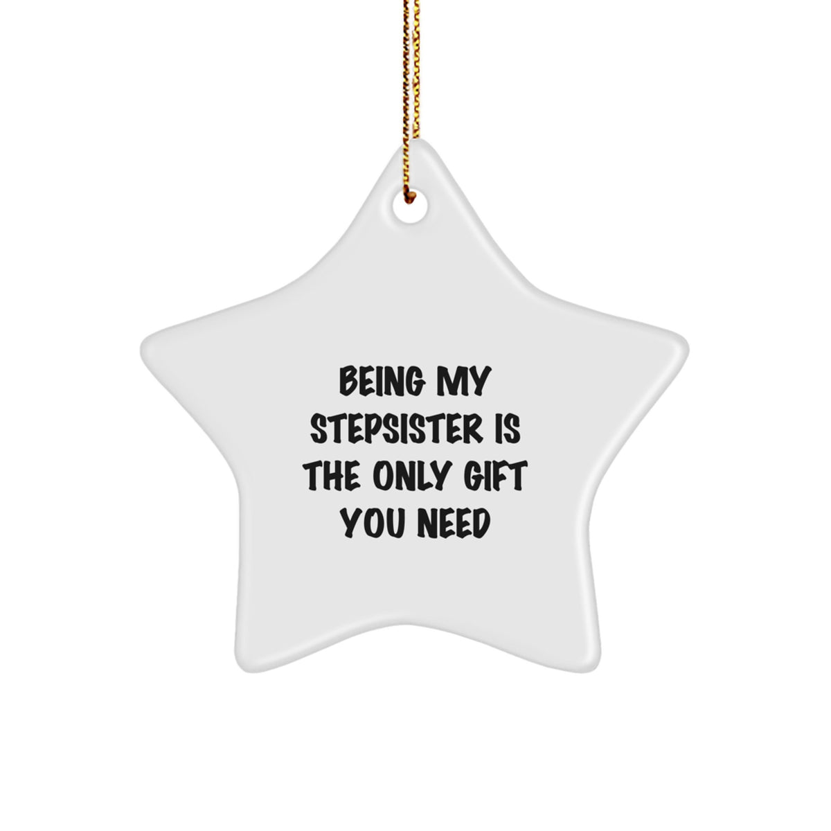 Funny Stepsister Star Ornament Gifts from Family, Perfect for Stepsister, Christmas Unique Gifts, Being My Stepsister Is The Only Gift You Need Quote - Image 1