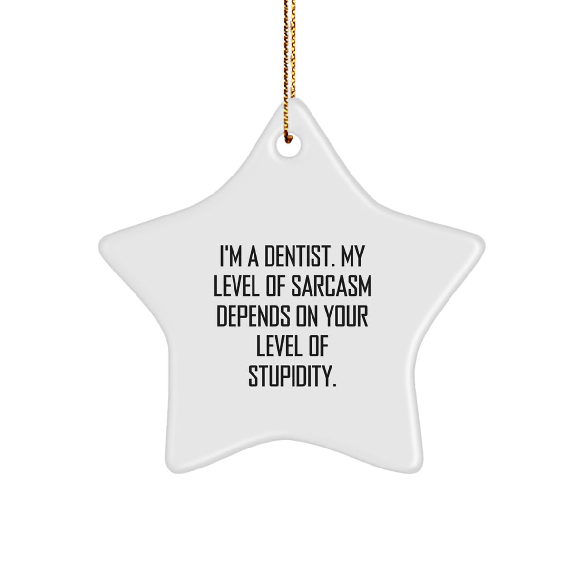 Gifts from Friends to Dentists - Funny Star Ornament, 'I'm A Dentist. My Level Of Sarcasm Depends On Your Level Of Stupidity.' - Unique Christmas Unique Gift for Men - Image 1