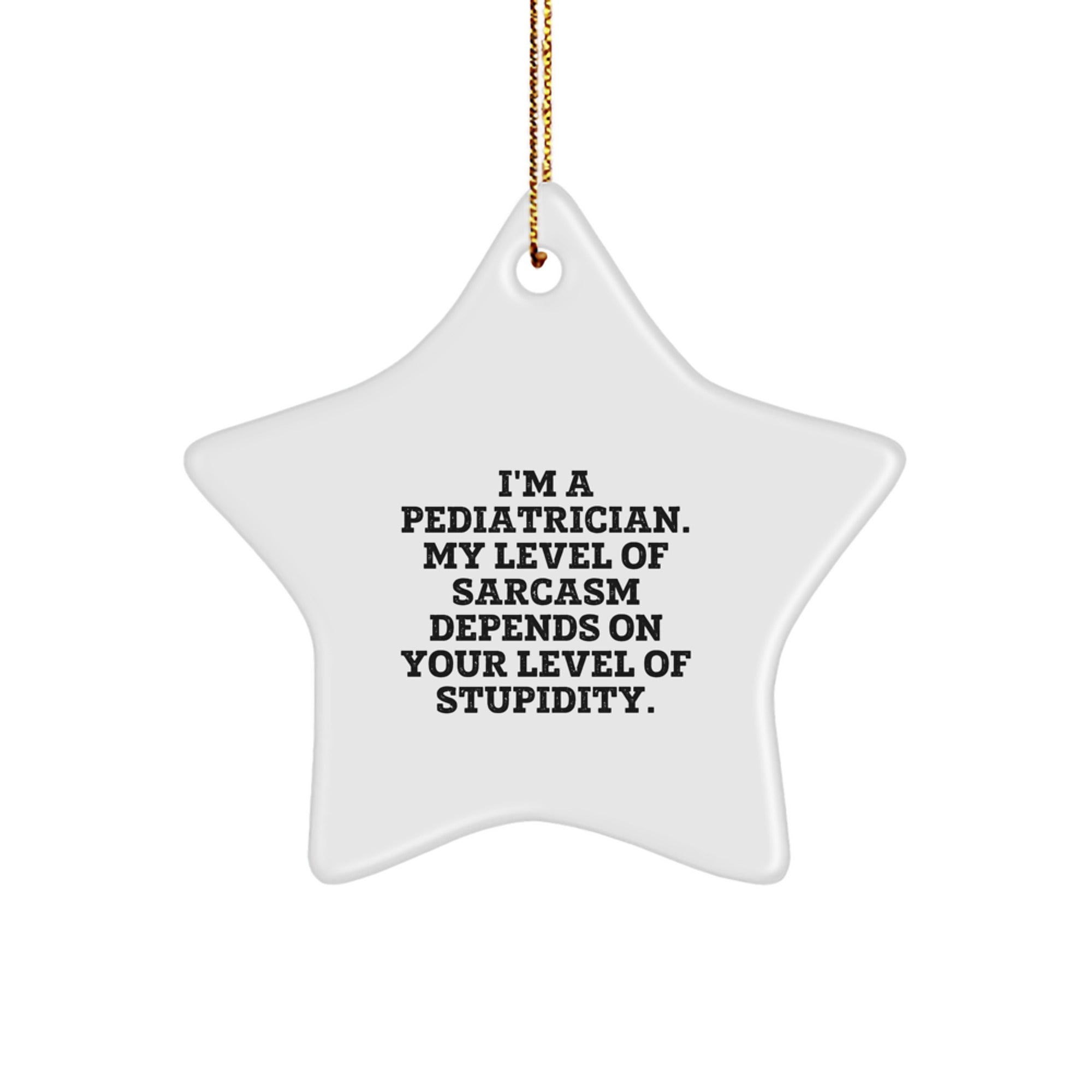 Funny Pediatrician Gifts, I'm A Pediatrician, My Level Of Sarcasm Depends On Your Level Of Stupidity., Star Ornament, Gifts from Friends for Pediatrician, Christmas Unique Gifts - Image 1