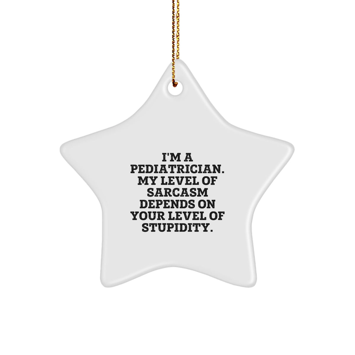 Funny Pediatrician Gifts, I'm A Pediatrician, My Level Of Sarcasm Depends On Your Level Of Stupidity., Star Ornament, Gifts from Friends for Pediatrician, Christmas Unique Gifts - Image 1
