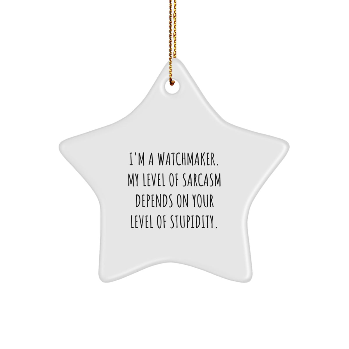 Watchmaker's Sarcasm Star Ornament, Funny Gifts from Friends, Perfect for Christmas, 'I'm A Watchmaker. My Level Of Sarcasm Depends On Your Level Of Stupidity.' - Image 1