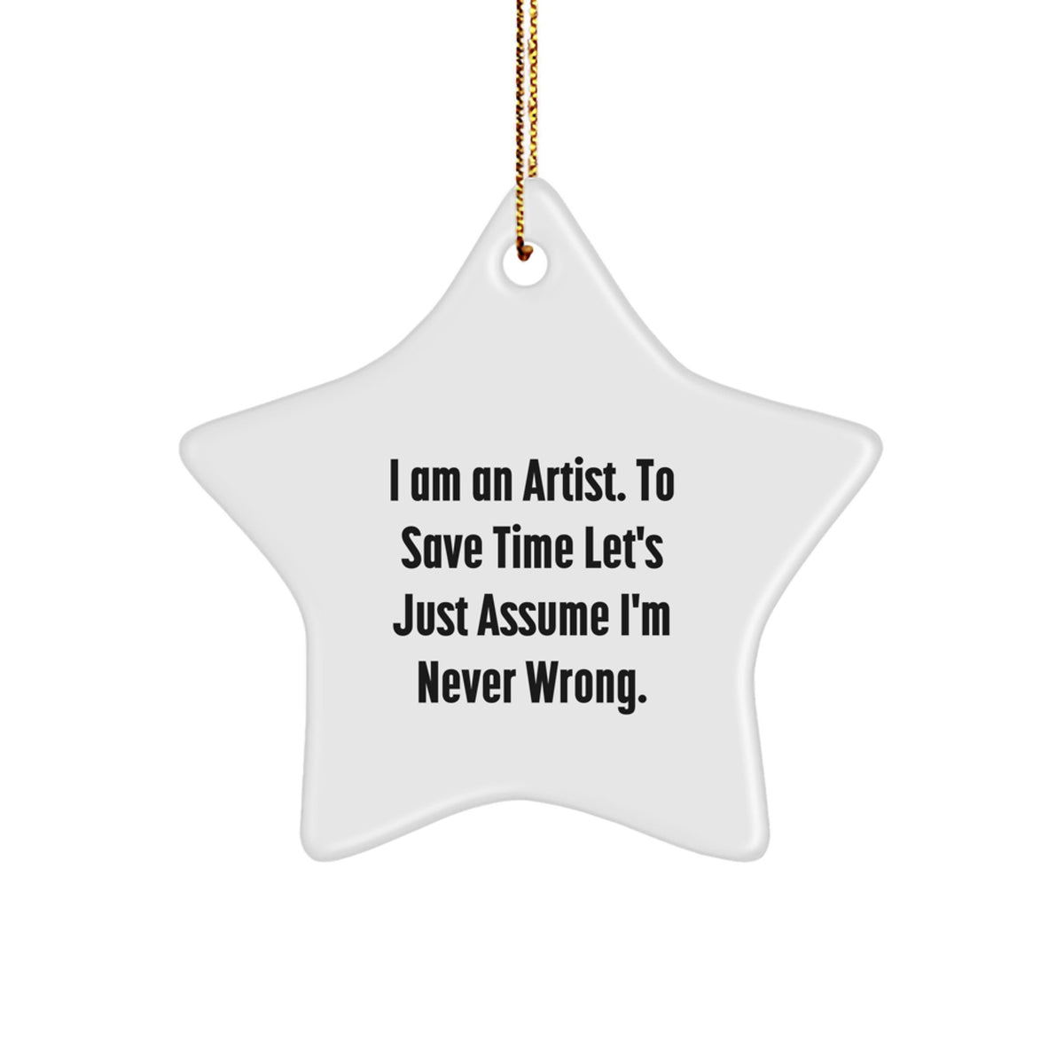 Funny Artist Gifts from Friends for Artist Men - Cute Star Ornament I Am An Artist To Save Time Let's Just Assume I'm Never Wrong. Christmas Unique Gifts - Image 1