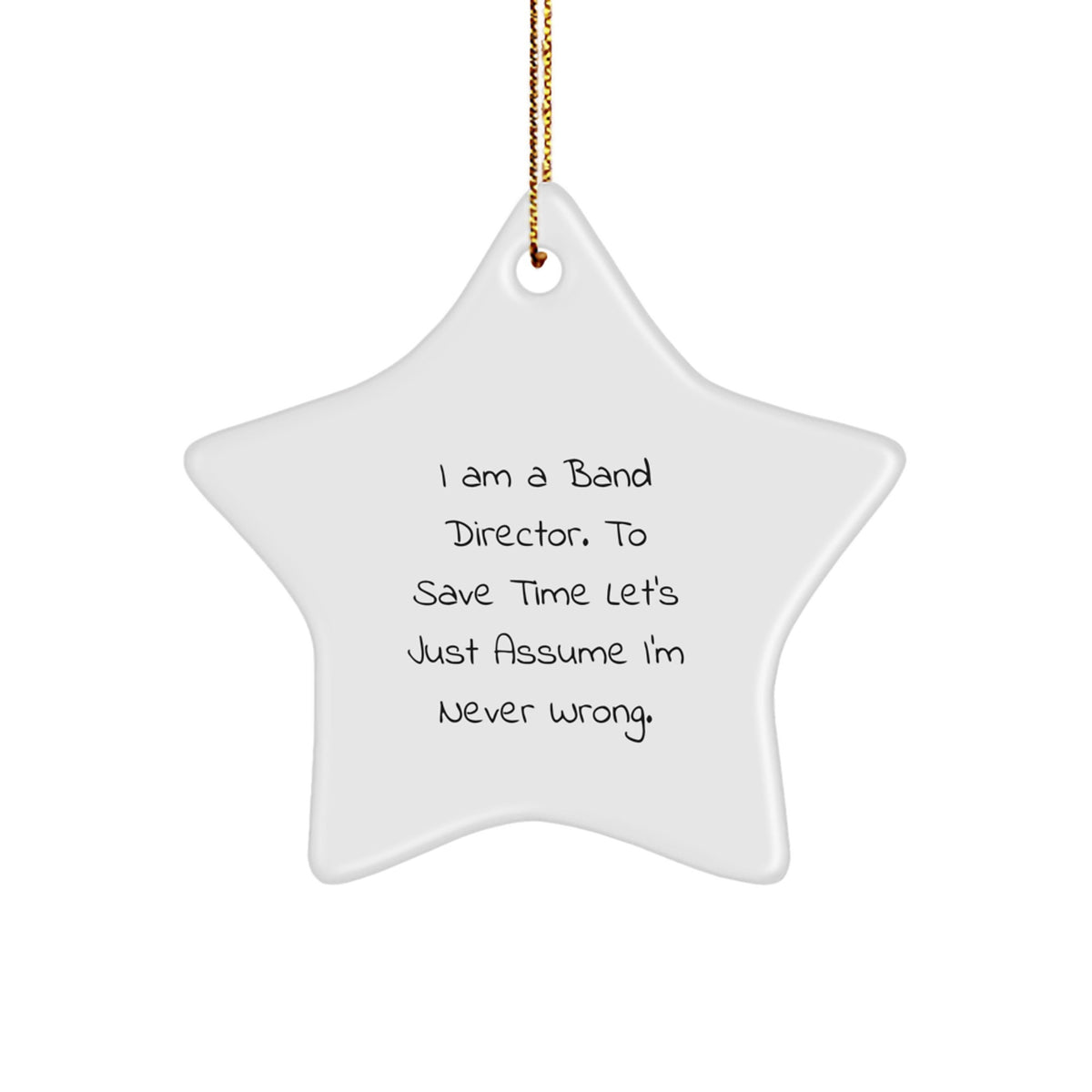 Funny Band Director Gifts for Christmas - 'I Am A Band Director. To Save Time Let's Just Assume I'm Never Wrong.' Star Ornament from Friends, Coworkers, Family - Image 1