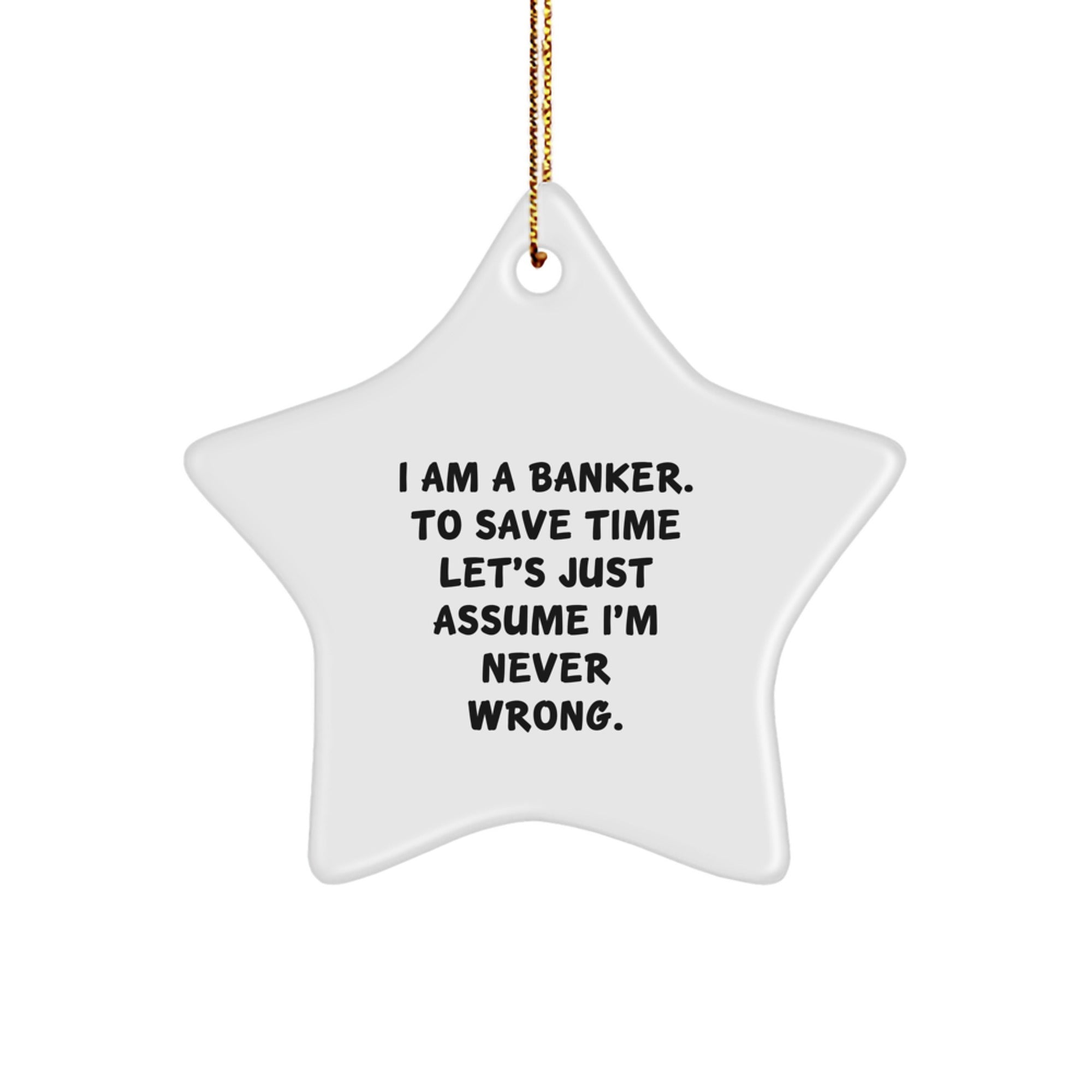 Funny Banker Gifts from Friends - Star Ornament for Christmas with I'm Never Wrong Quote, Gifts for Bankers, White Star Shaped MDF with High-Gloss Plastic Finish - Image 1