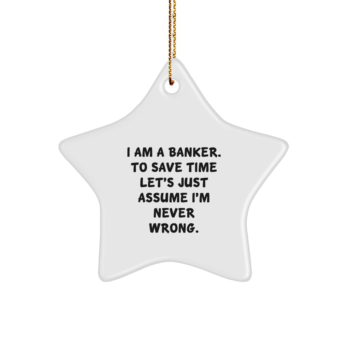 Funny Banker Gifts from Friends - Star Ornament for Christmas with I'm Never Wrong Quote, Gifts for Bankers, White Star Shaped MDF with High-Gloss Plastic Finish - Image 1