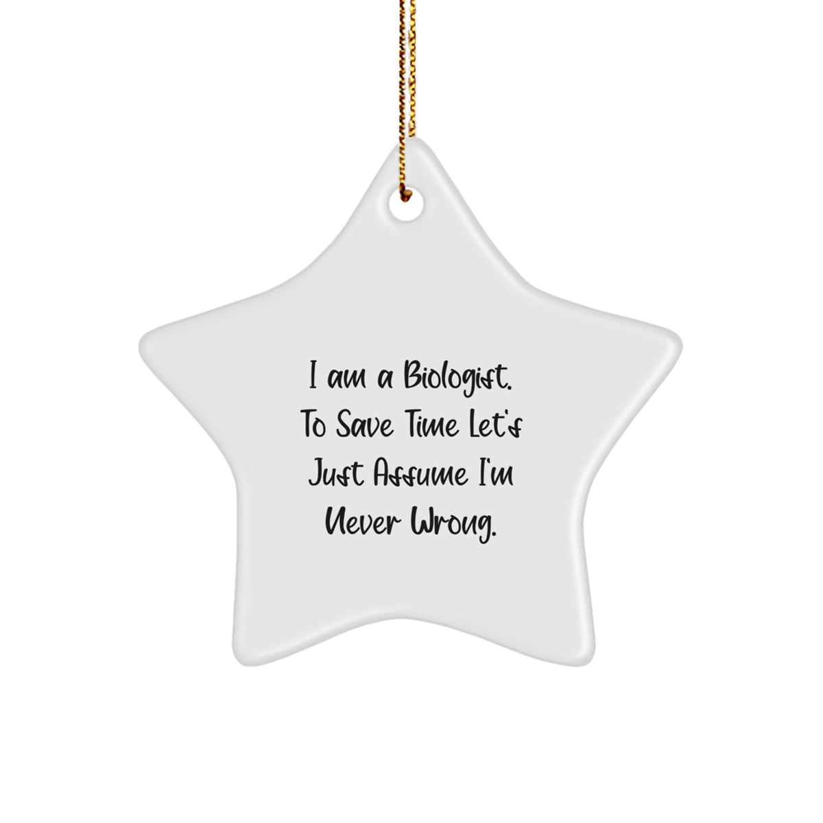 Funny Biologist Gifts from Friends for Men, Unique Star Ornament, I Am A Biologist. To Save Time Let's Just Assume I'm Never Wrong. Christmas Decorations - Image 1