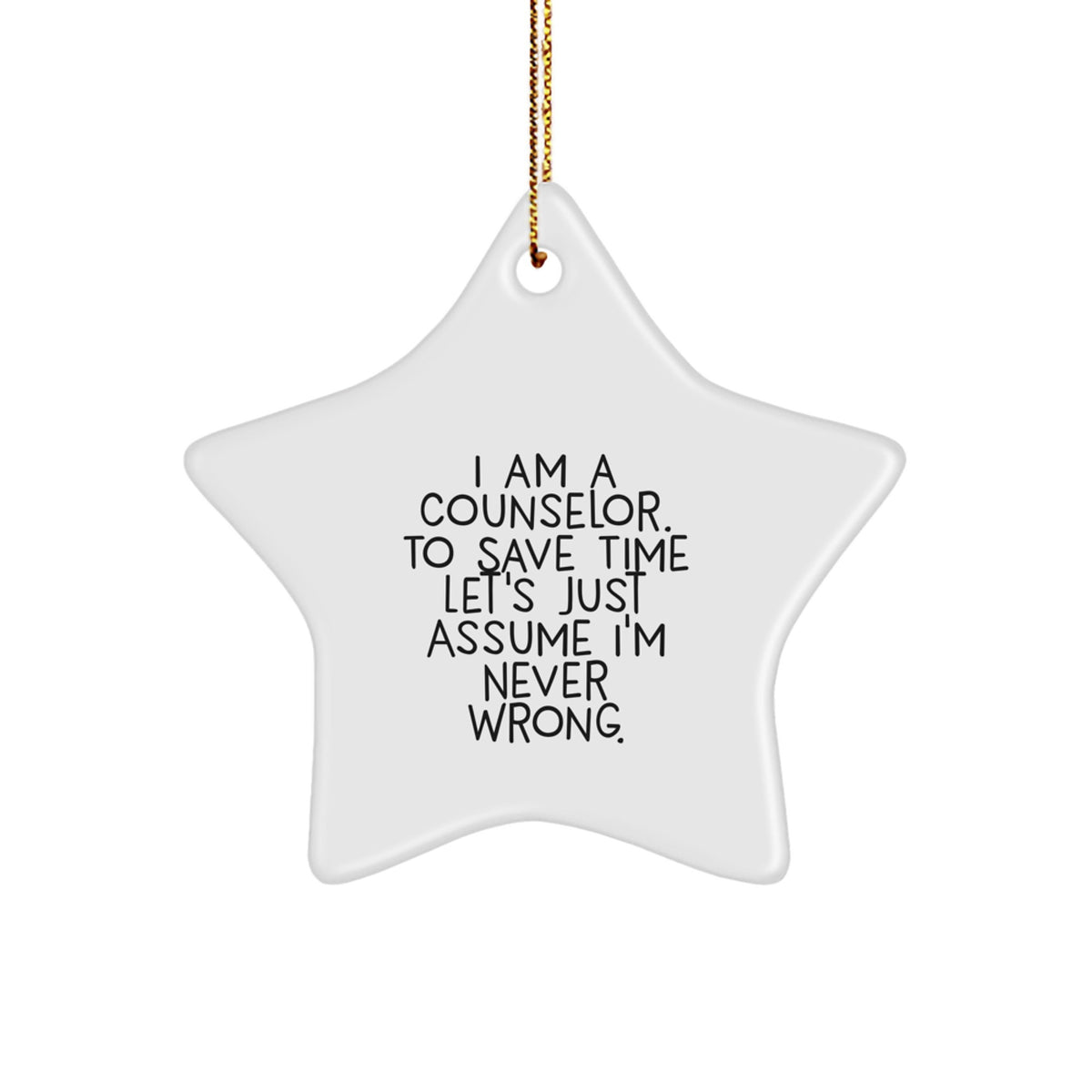 Counselor Gifts from Friends, Fun and Inspirational Star Ornament, I Am A Counselor. To Save Time Let's Just Assume I'm Never Right., Christmas Unique Gifts for Counselors - Image 1