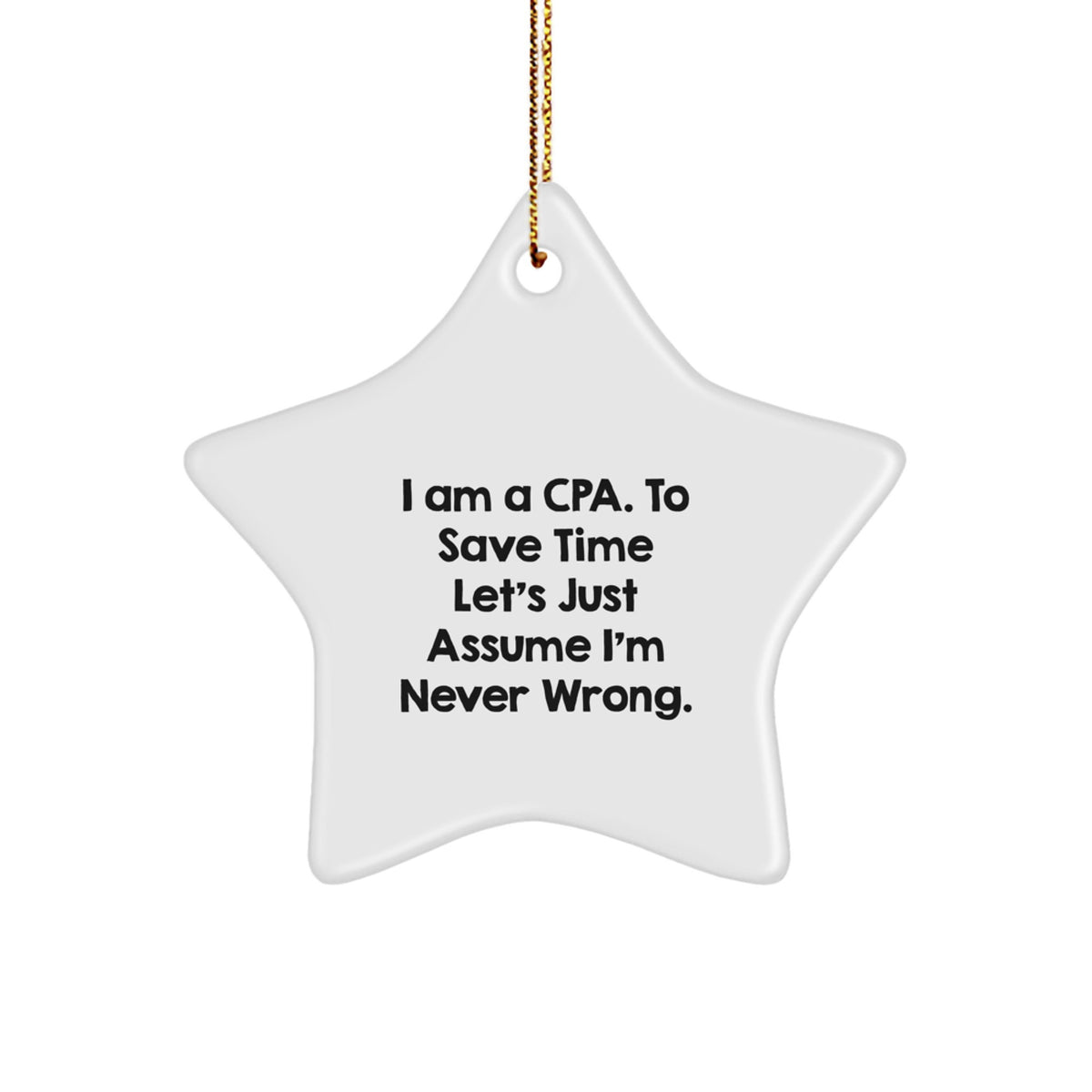 Funny CPA Gifts, Star Ornament, 'I Am A Cpa. To Save Time Let's Just Assume I'm Never Wrong.' Quote for Christmas, Gifts from Men to CPA Friends and Family - Image 1