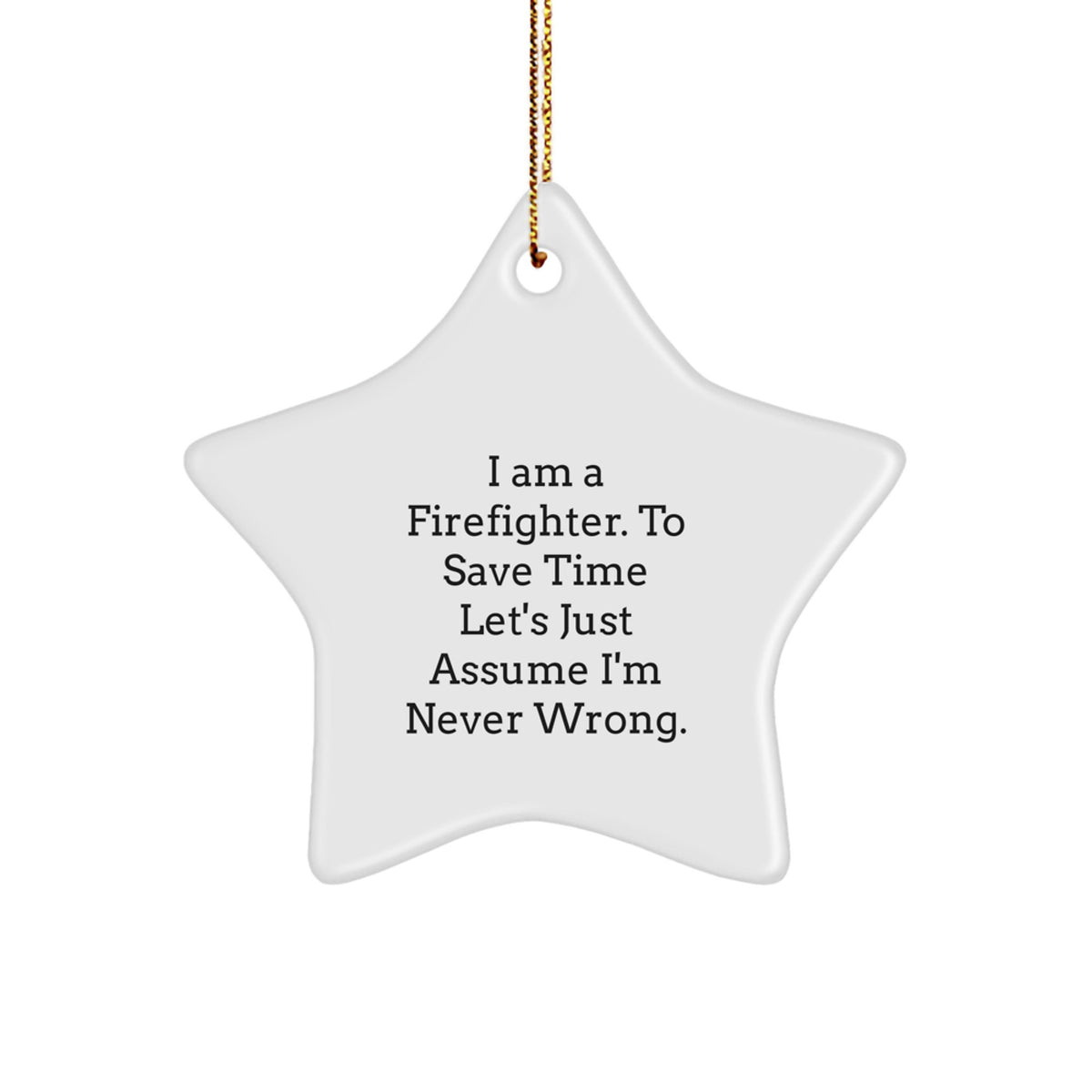 Firefighter Star Ornament Gifts from Friends for Christmas Novelty Decor, 'I Am A Firefighter. To Save Time Let's Just Assume I'm Never Wrong.' - Image 1