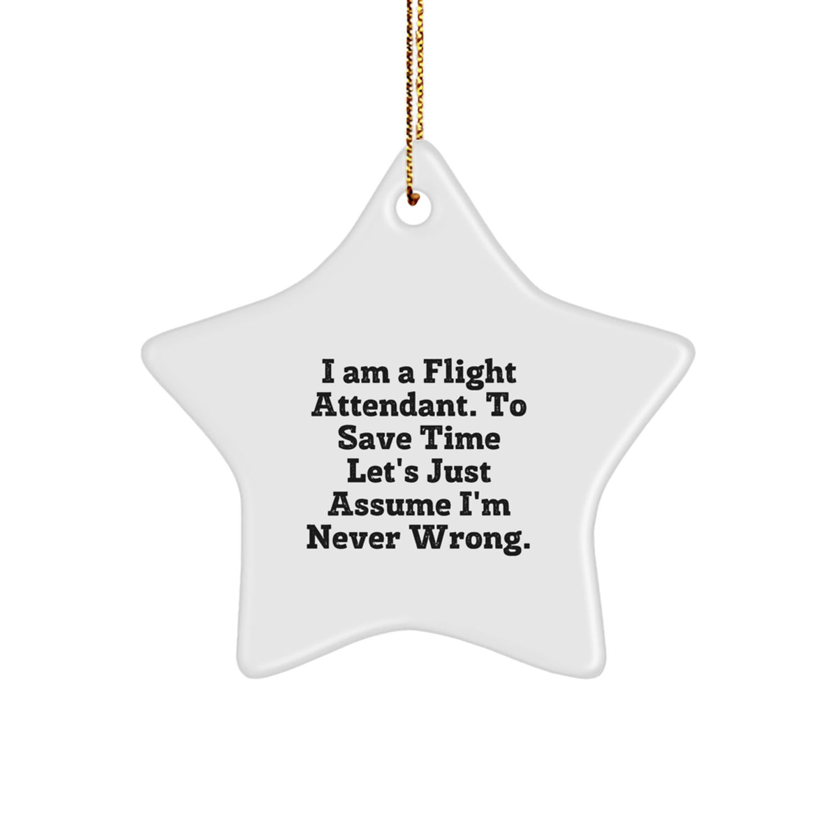 Funny Flight Attendant Gifts from Friends - 'I Am A Flight Attendant. To Save Time Let's Just Assume I'm Never Wrong.' Star Ornament for Christmas - Image 1
